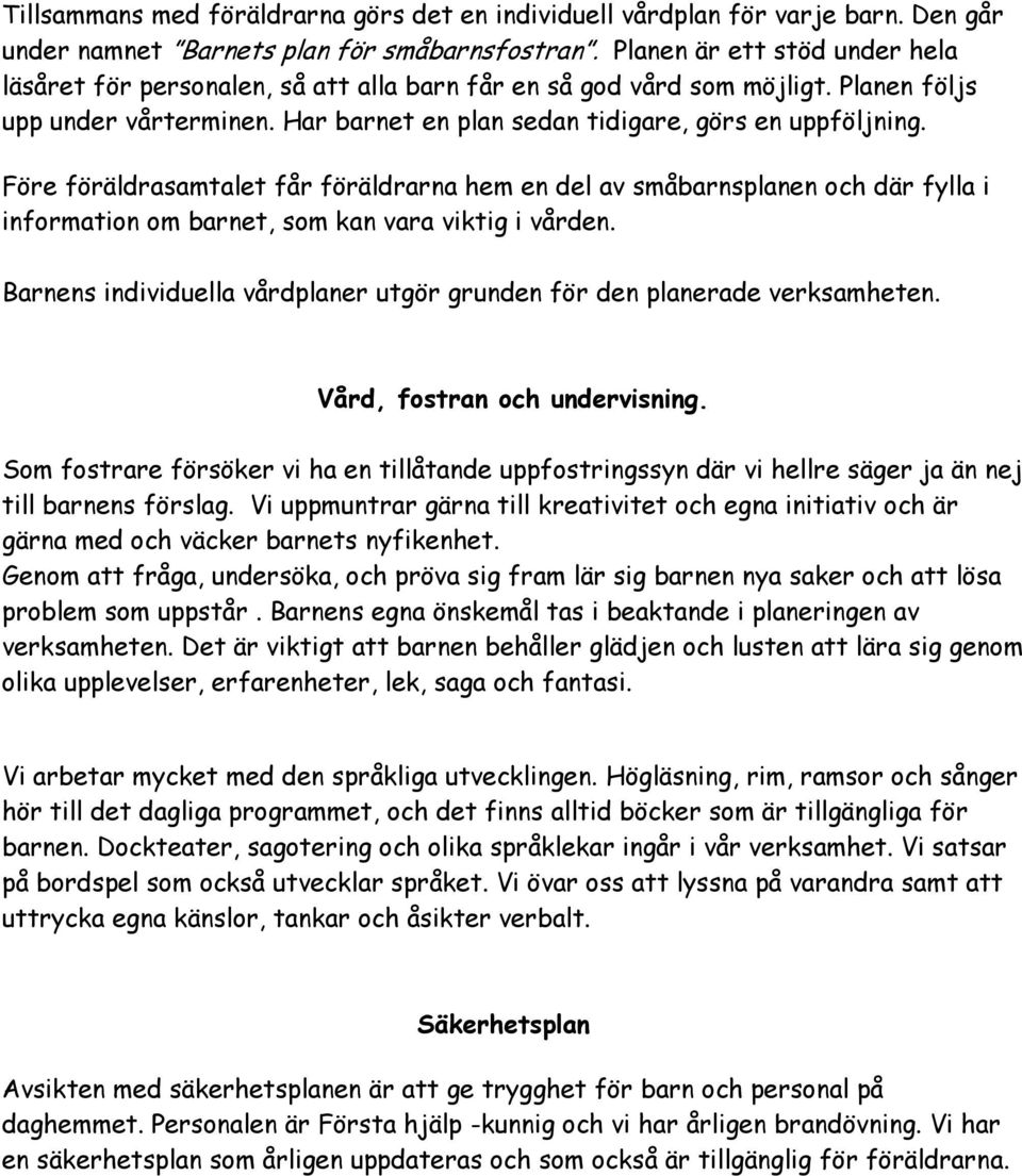 Före föräldrasamtalet får föräldrarna hem en del av småbarnsplanen och där fylla i information om barnet, som kan vara viktig i vården.