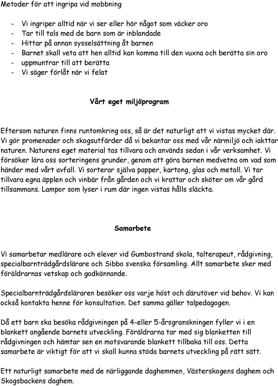 är det naturligt att vi vistas mycket där. Vi gör promenader och skogsutfärder då vi bekantar oss med vår närmiljö och iakttar naturen.