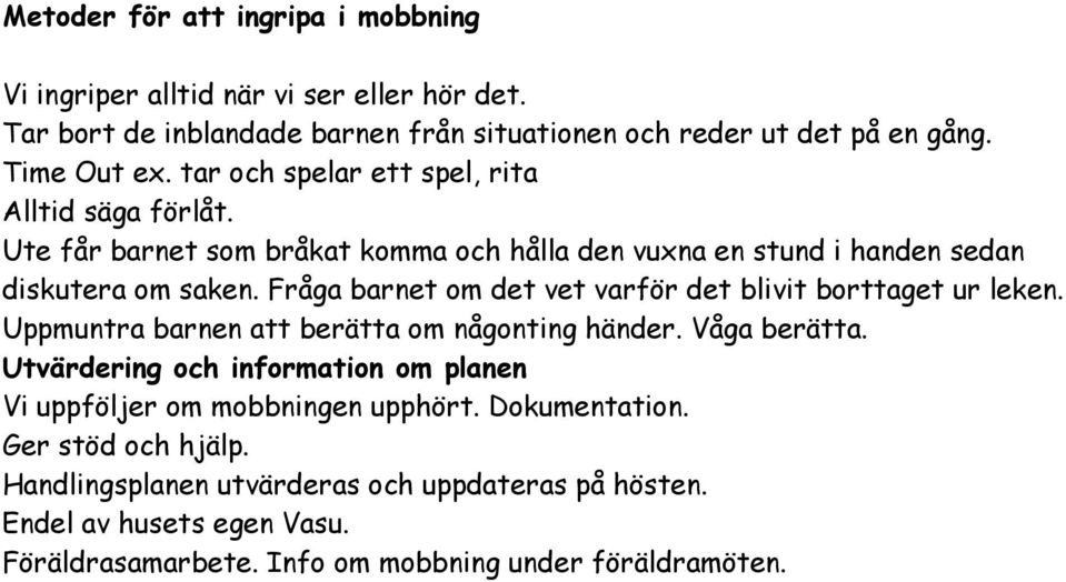 Fråga barnet om det vet varför det blivit borttaget ur leken. Uppmuntra barnen att berätta om någonting händer. Våga berätta.