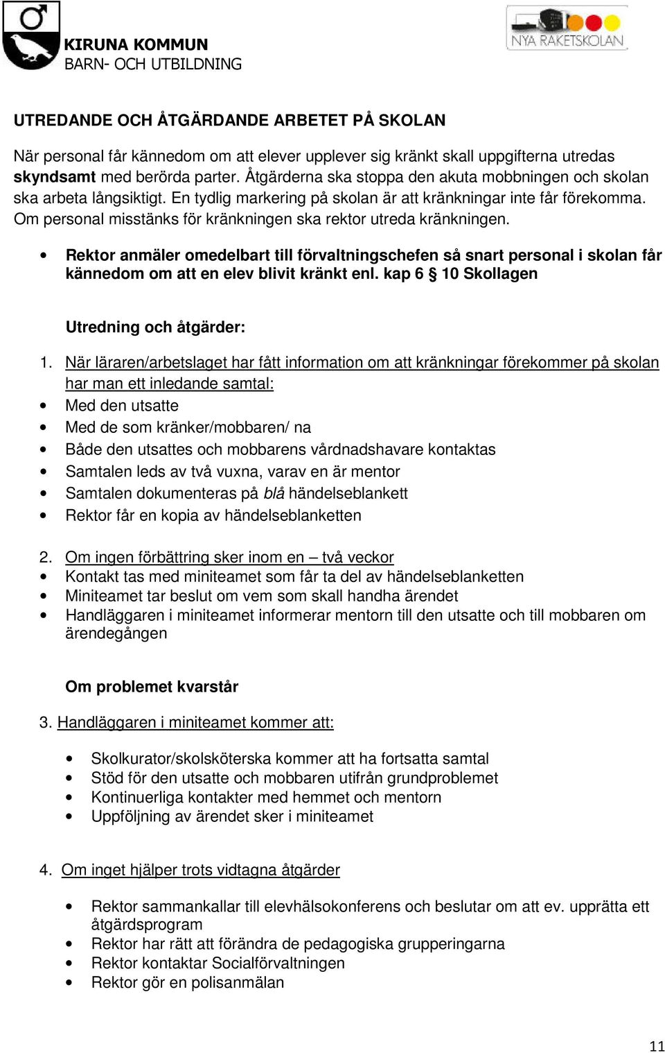 Om personal misstänks för kränkningen ska rektor utreda kränkningen. Rektor anmäler omedelbart till förvaltningschefen så snart personal i skolan får kännedom om att en elev blivit kränkt enl.