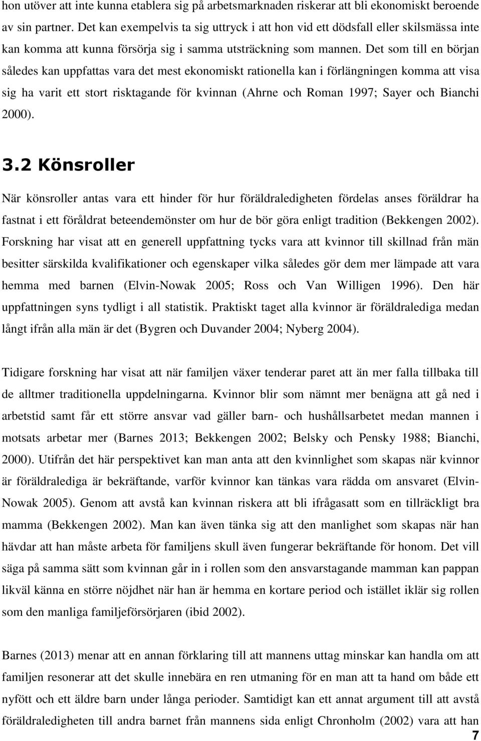 Det som till en början således kan uppfattas vara det mest ekonomiskt rationella kan i förlängningen komma att visa sig ha varit ett stort risktagande för kvinnan (Ahrne och Roman 1997; Sayer och