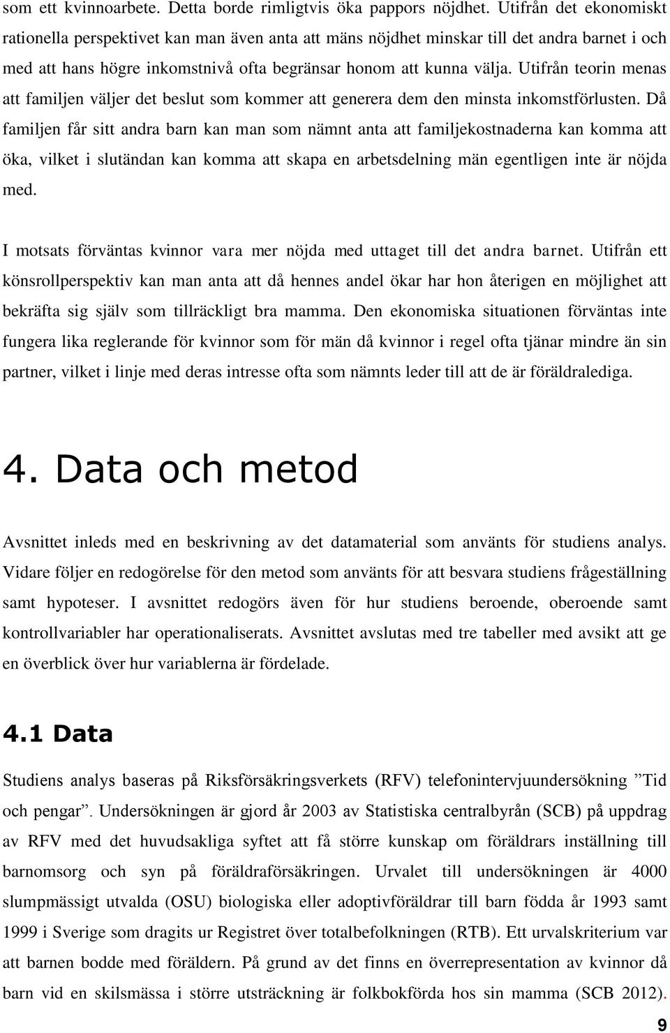 Utifrån teorin menas att familjen väljer det beslut som kommer att generera dem den minsta inkomstförlusten.