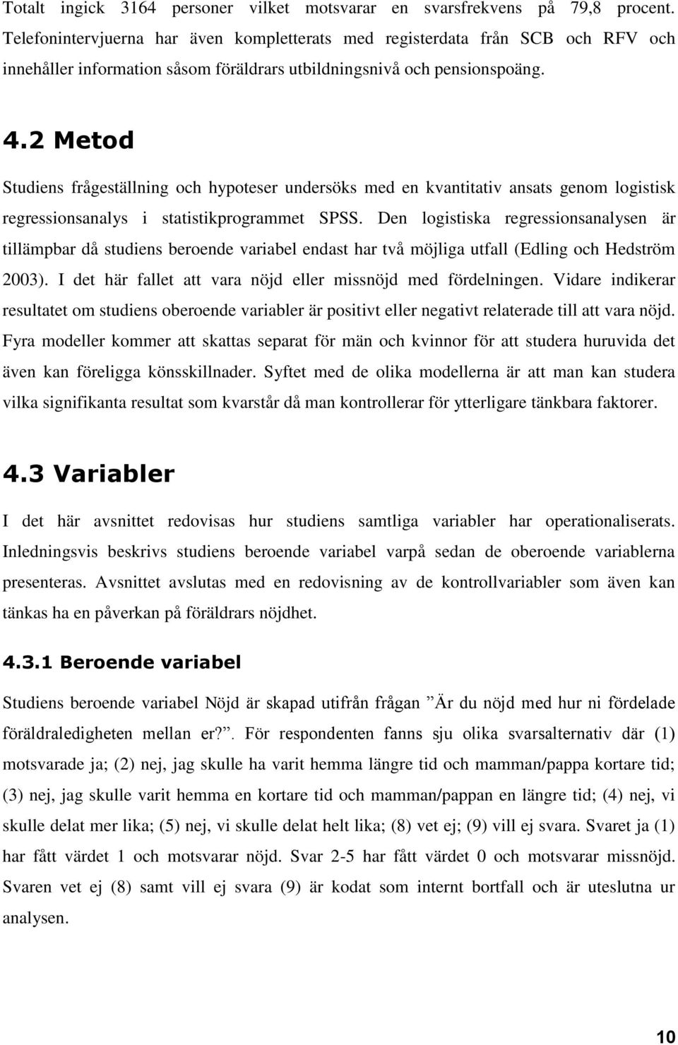 2 Metod Studiens frågeställning och hypoteser undersöks med en kvantitativ ansats genom logistisk regressionsanalys i statistikprogrammet SPSS.