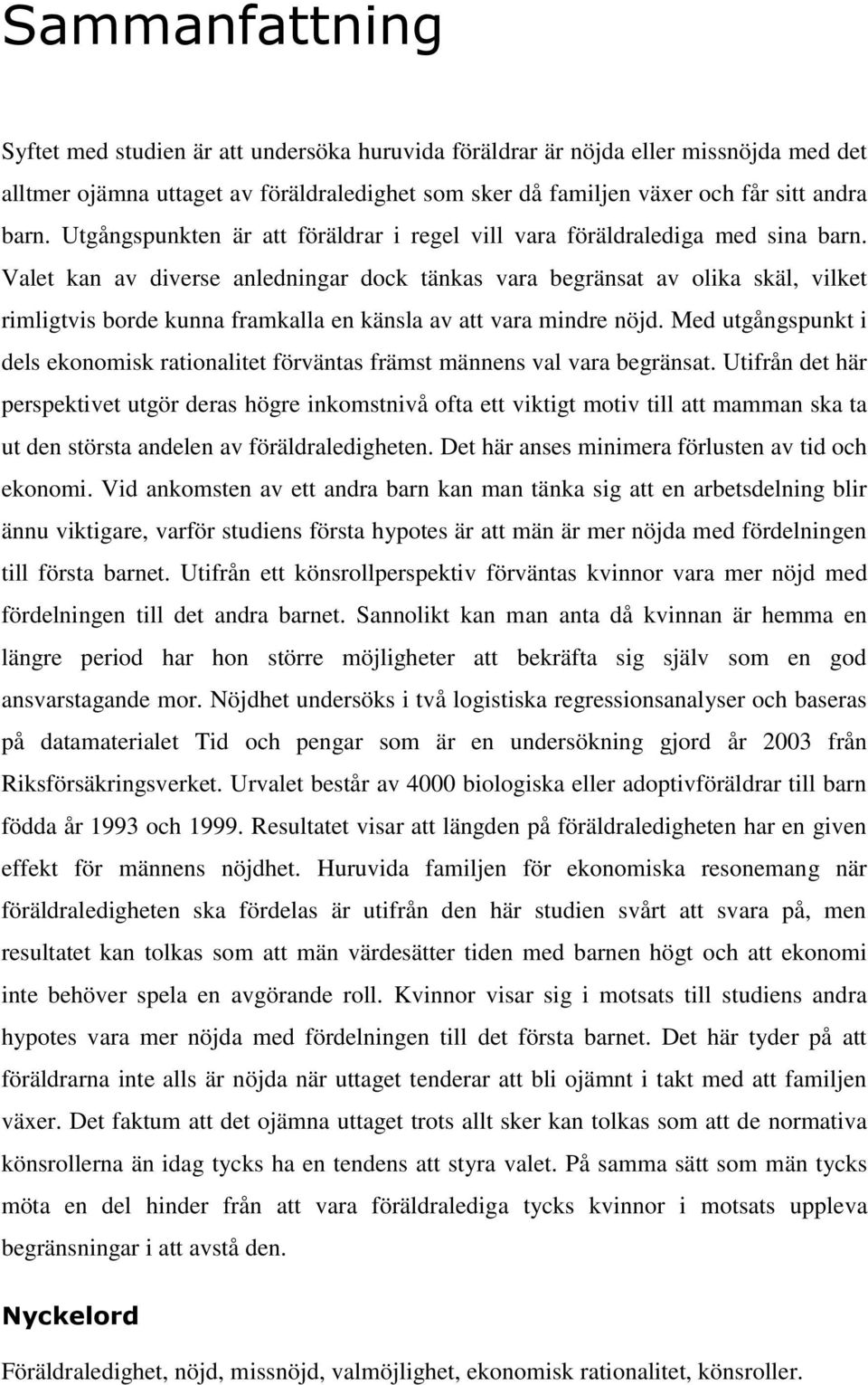 Valet kan av diverse anledningar dock tänkas vara begränsat av olika skäl, vilket rimligtvis borde kunna framkalla en känsla av att vara mindre nöjd.