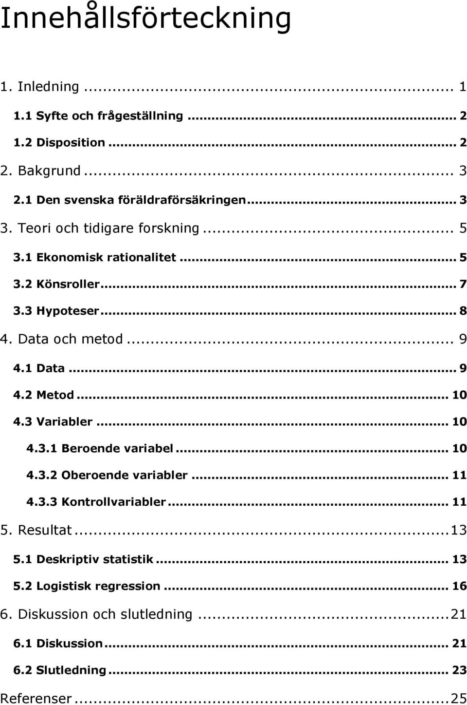 .. 10 4.3 Variabler... 10 4.3.1 Beroende variabel... 10 4.3.2 Oberoende variabler... 11 4.3.3 Kontrollvariabler... 11 5. Resultat... 13 5.