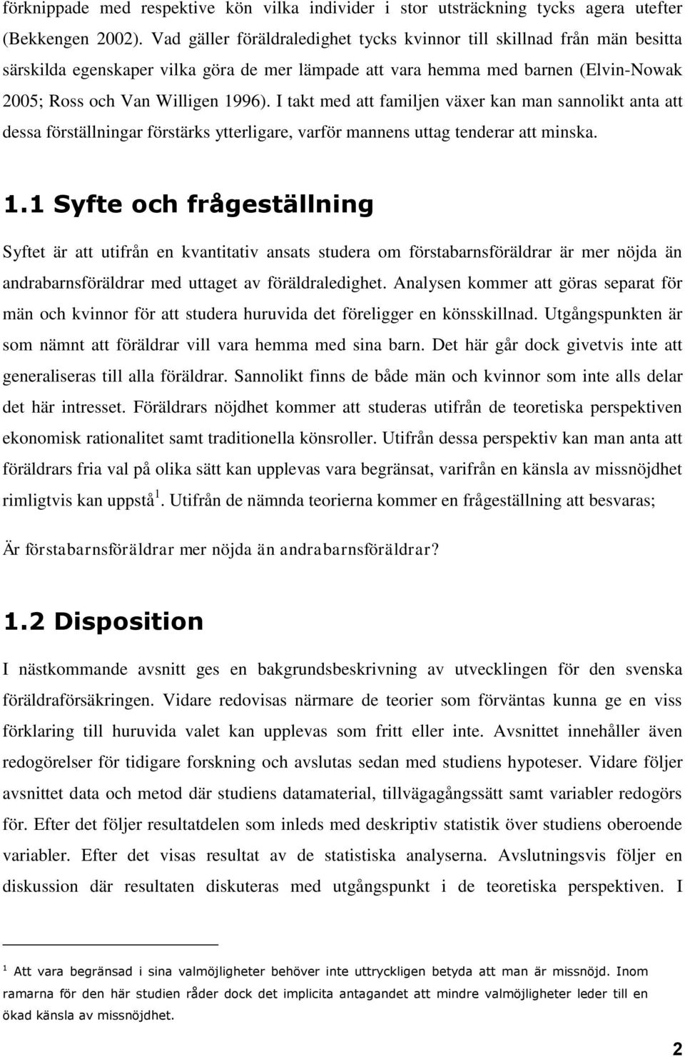 I takt med att familjen växer kan man sannolikt anta att dessa förställningar förstärks ytterligare, varför mannens uttag tenderar att minska. 1.