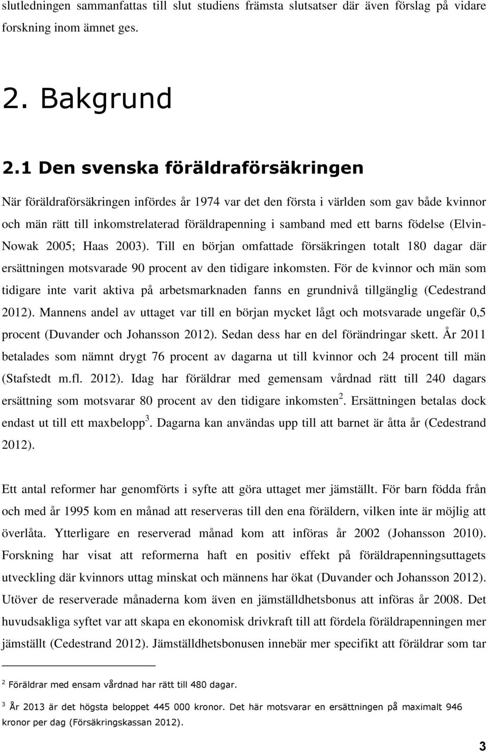 barns födelse (Elvin- Nowak 2005; Haas 2003). Till en början omfattade försäkringen totalt 180 dagar där ersättningen motsvarade 90 procent av den tidigare inkomsten.