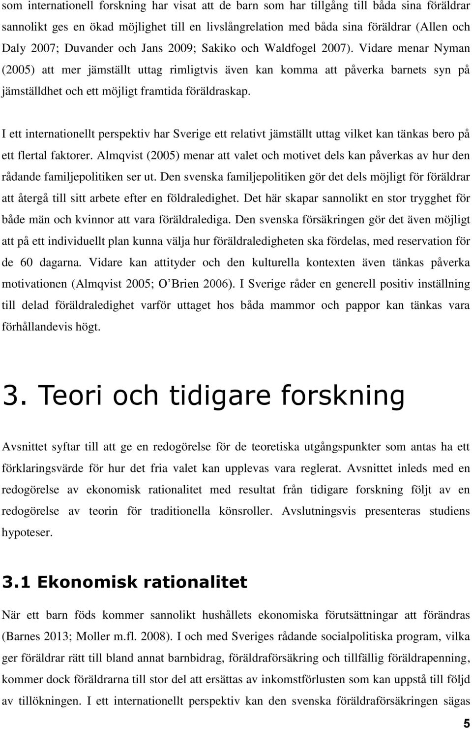 Vidare menar Nyman (2005) att mer jämställt uttag rimligtvis även kan komma att påverka barnets syn på jämställdhet och ett möjligt framtida föräldraskap.