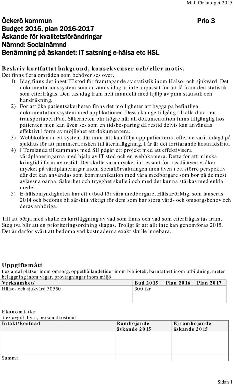 Det dokumentationssystem som används idag är inte anpassat för att få fram den statistik som efterfrågas. Den tas idag fram helt manuellt med hjälp av pinn statistik och handräkning.