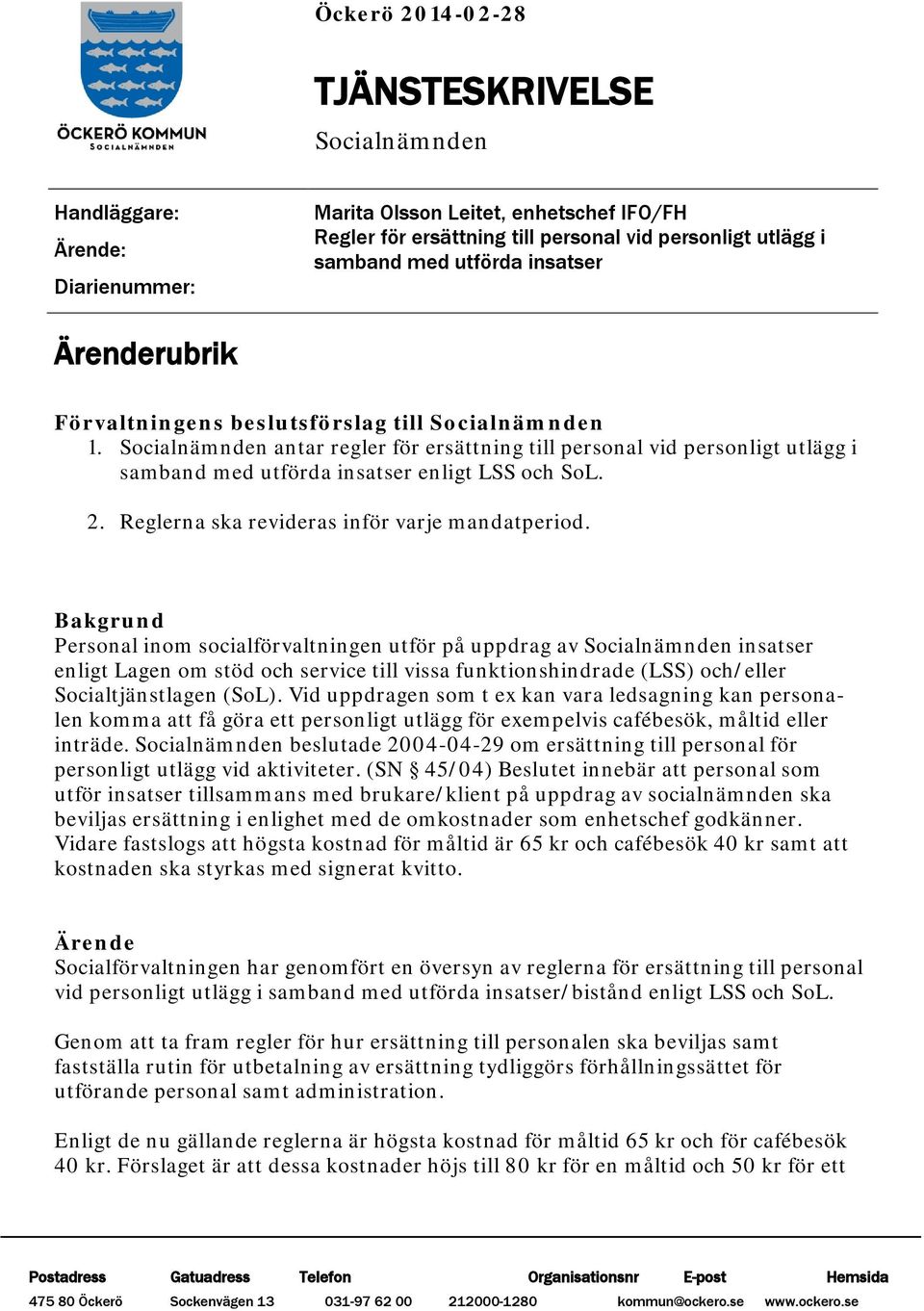 Socialnämnden antar regler för ersättning till personal vid personligt utlägg i samband med utförda insatser enligt LSS och SoL. 2. Reglerna ska revideras inför varje mandatperiod.