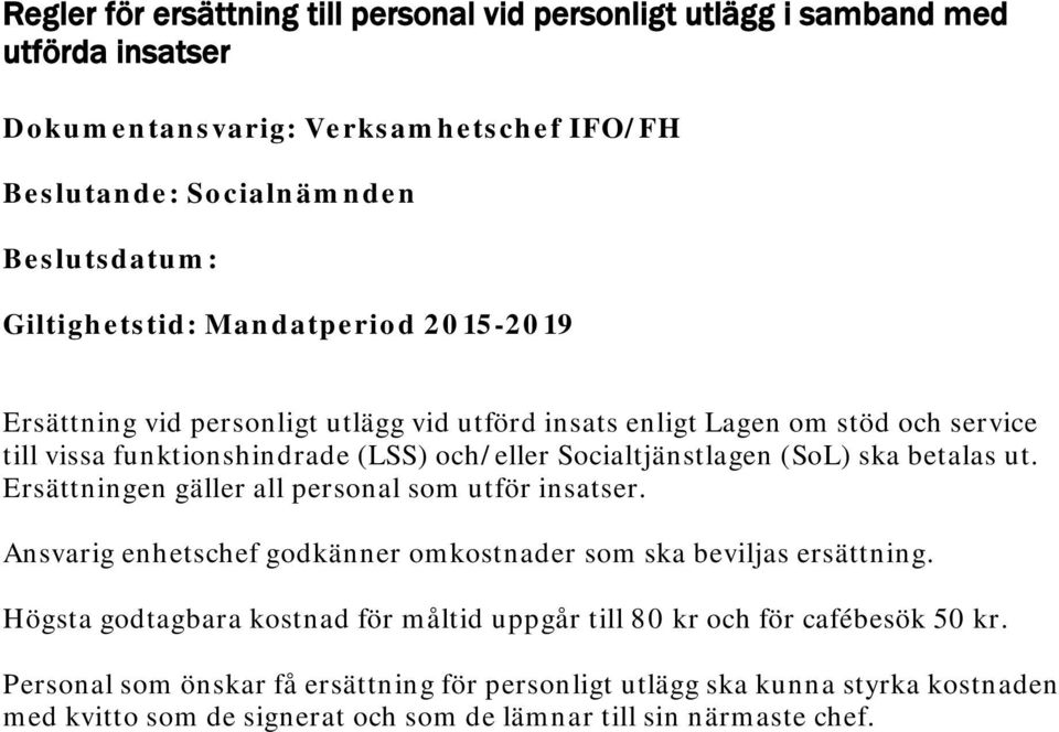 Socialtjänstlagen (SoL) ska betalas ut. Ersättningen gäller all personal som utför insatser. Ansvarig enhetschef godkänner omkostnader som ska beviljas ersättning.