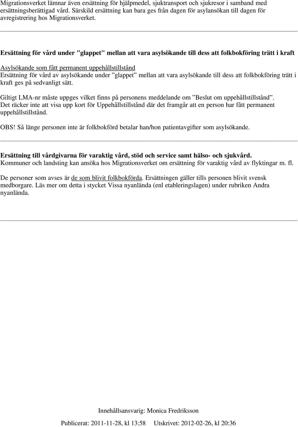 Ersättning för vård under "glappet" mellan att vara asylsökande till dess att folkbokföring trätt i kraft Asylsökande som fått permanent uppehållstillstånd Ersättning för vård av asylsökande under