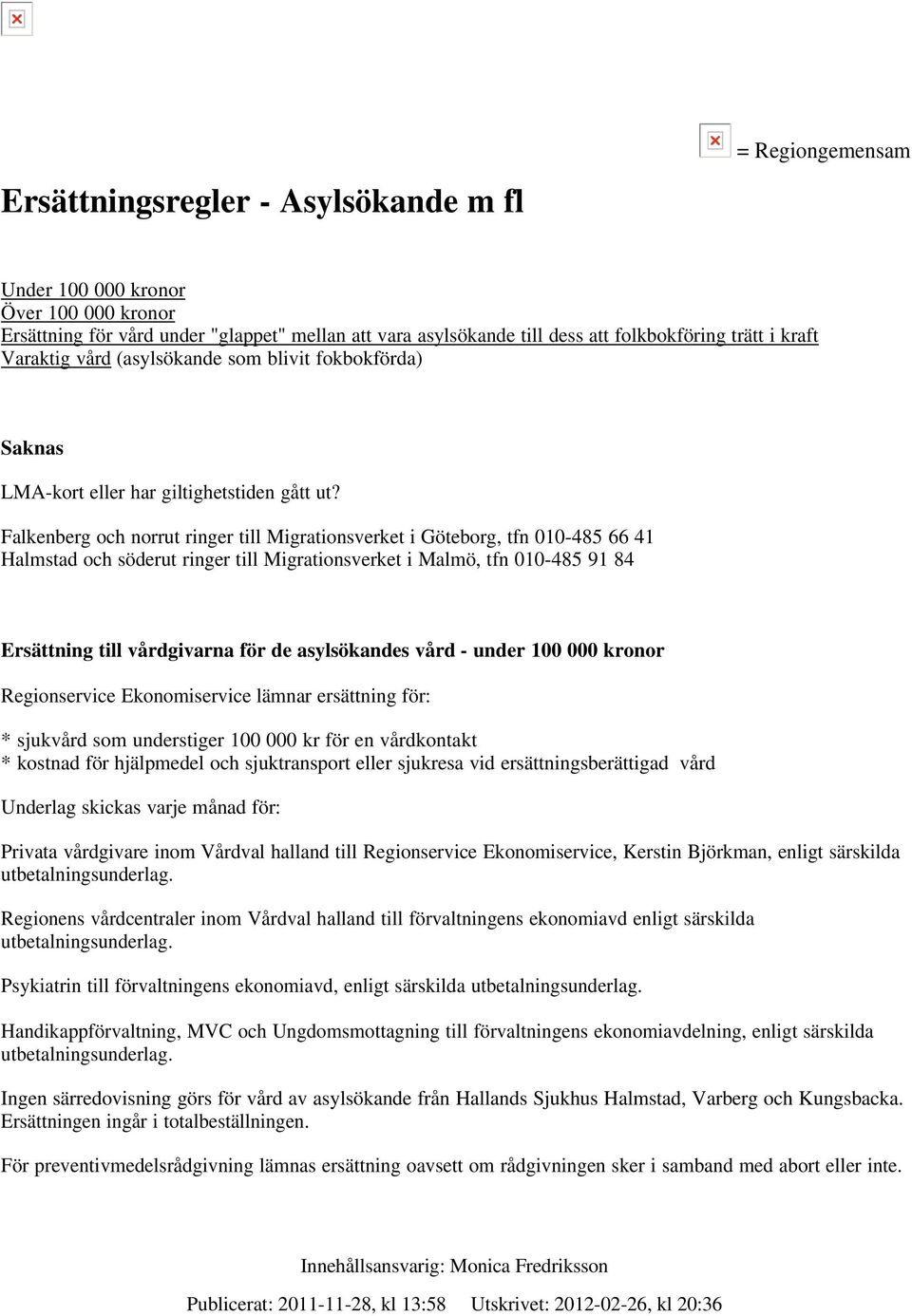 Falkenberg och norrut ringer till Migrationsverket i Göteborg, tfn 010-485 66 41 Halmstad och söderut ringer till Migrationsverket i Malmö, tfn 010-485 91 84 Ersättning till vårdgivarna för de