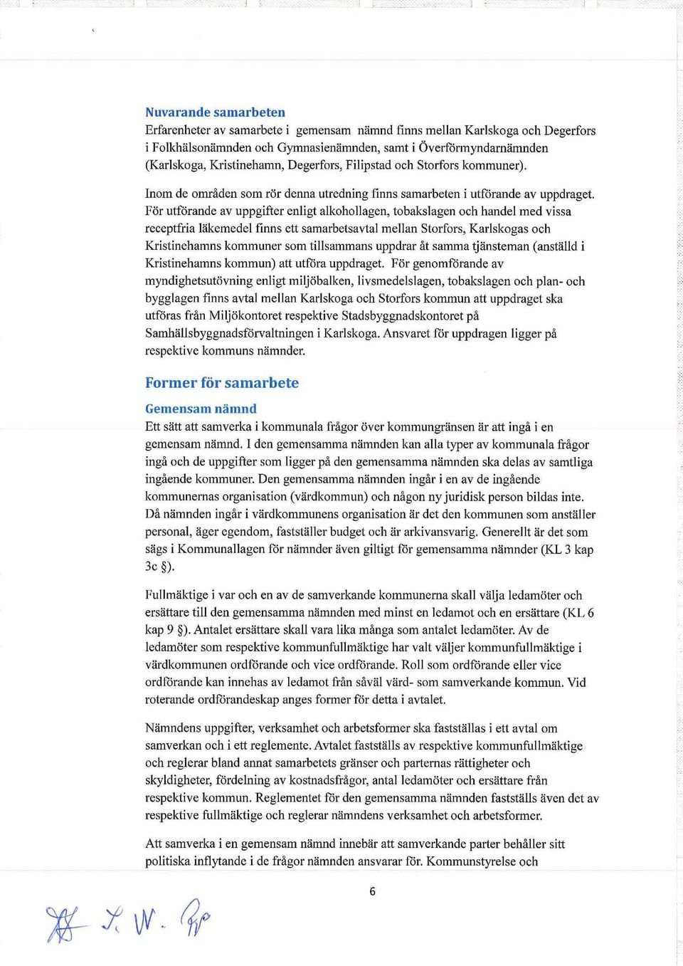 För utforande av uppgifter enligt alkohollagen, tobakslagen och handel med vissa receptfria läkemedel finns ett samarbetsavtal mellan Storfors, Karlskogas och Kristinehamns kommuner som tillsammans