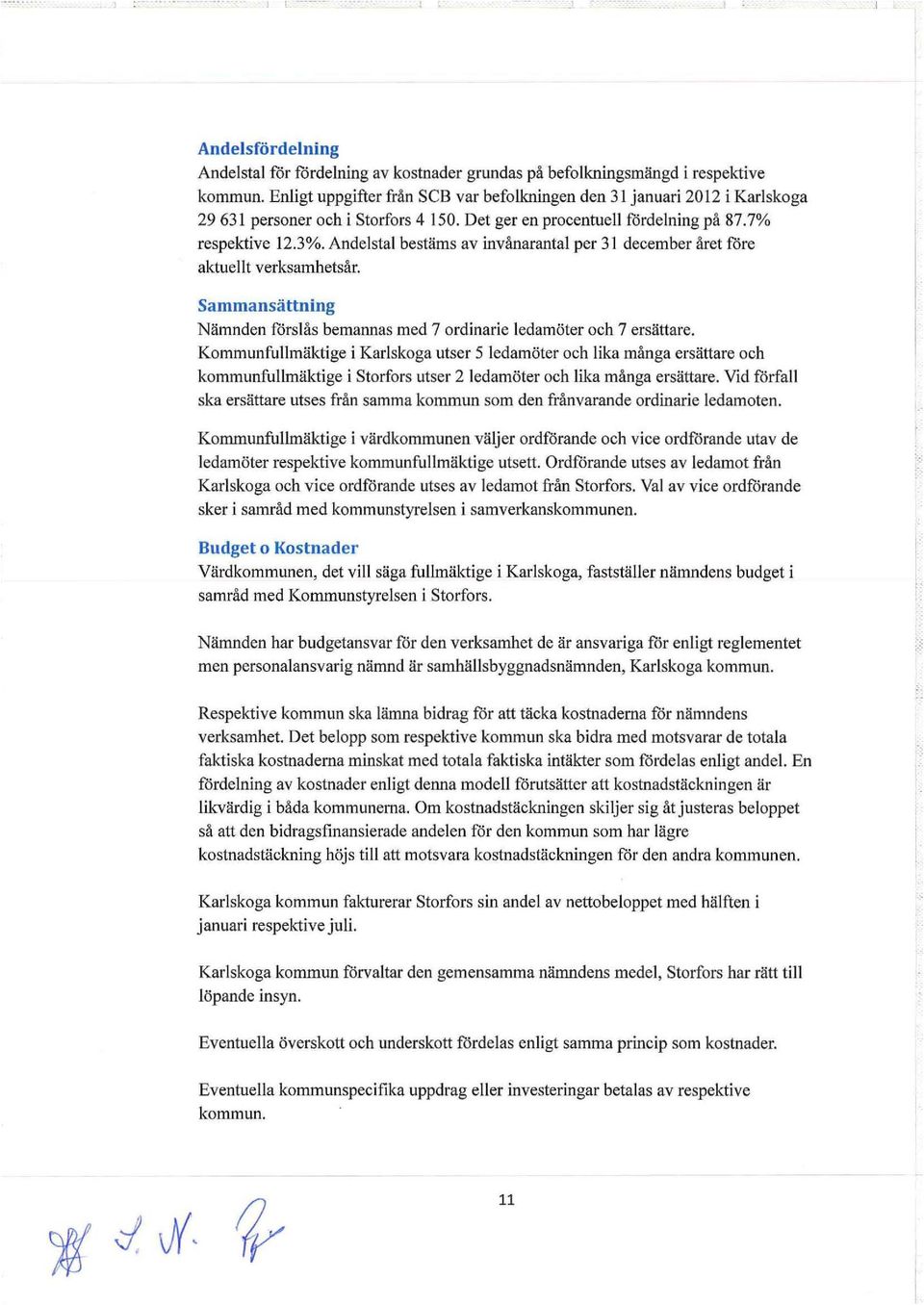 Andelstal bestäms av invånarantal per 31 december året före aktuellt verksamhetsår. Sammansättning Nämnden förslås bemannas med 7 ordinarie ledamöter och 7 ersättare.