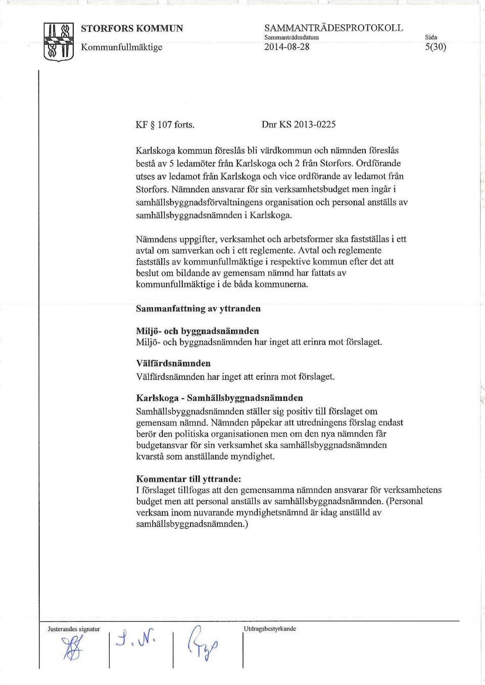 Ordförande utses av ledamot från Karlskoga och vice ordförande av ledamot från Storfors.