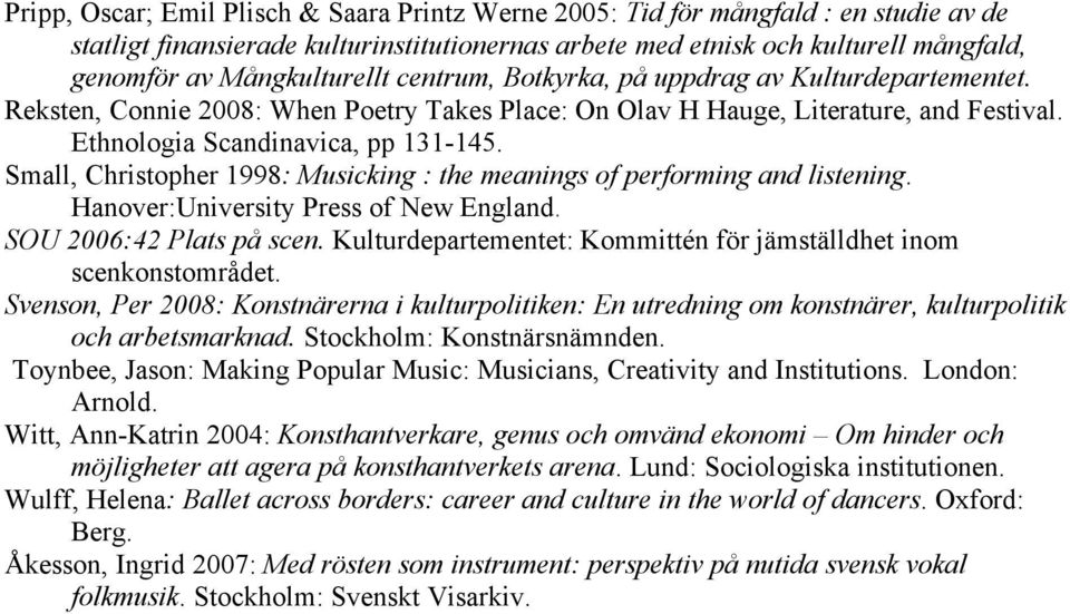 Small, Christopher 1998: Musicking : the meanings of performing and listening. Hanover:University Press of New England. SOU 2006:42 Plats på scen.