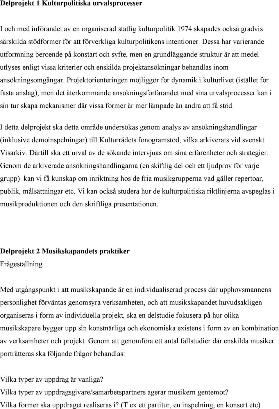 Dessa har varierande utformning beroende på konstart och syfte, men en grundläggande struktur är att medel utlyses enligt vissa kriterier och enskilda projektansökningar behandlas inom