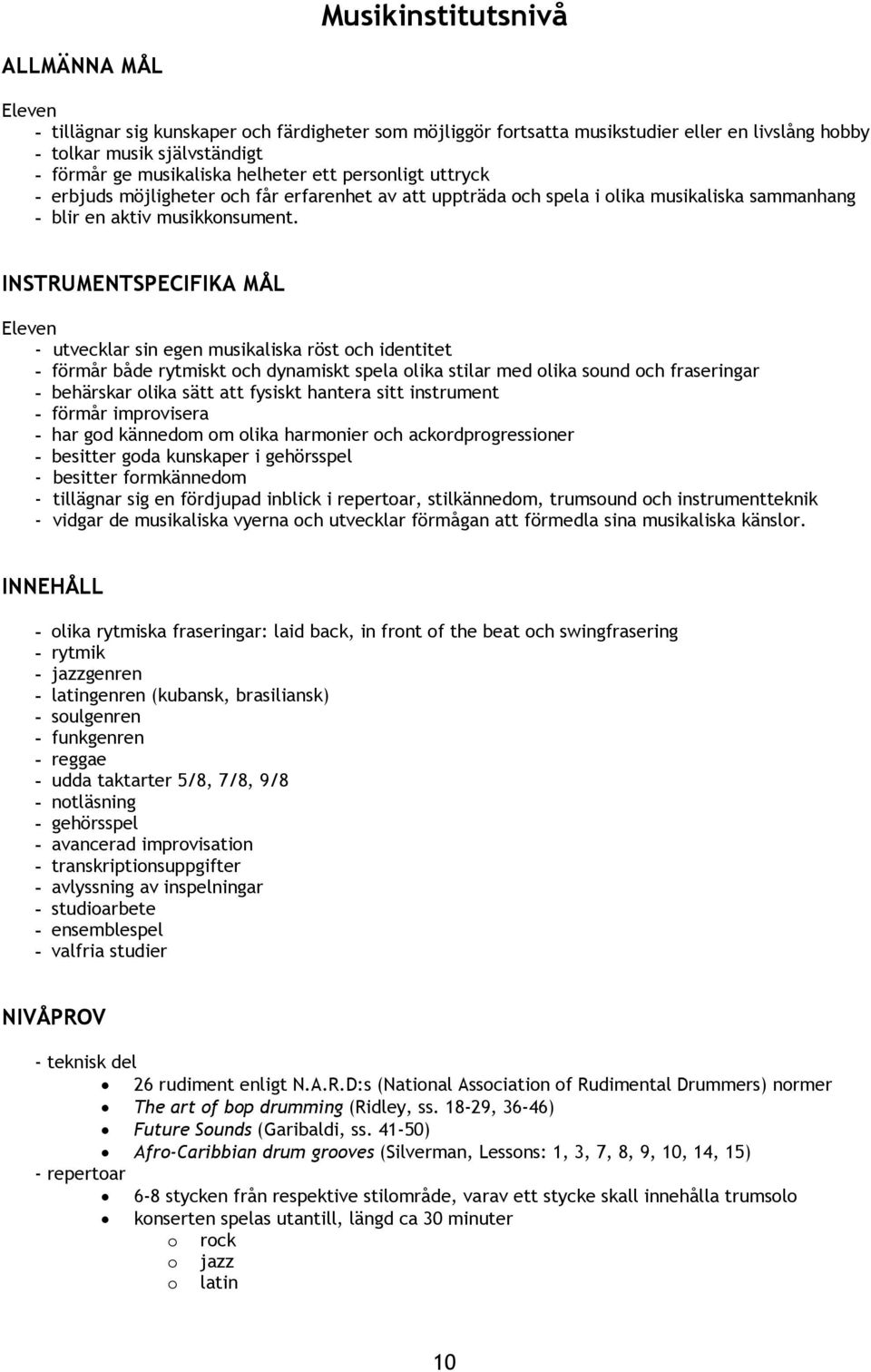 INSTRUMENTSPECIFIKA MÅL - utvecklar sin egen musikaliska röst och identitet - förmår både rytmiskt och dynamiskt spela olika stilar med olika sound och fraseringar - behärskar olika sätt att fysiskt