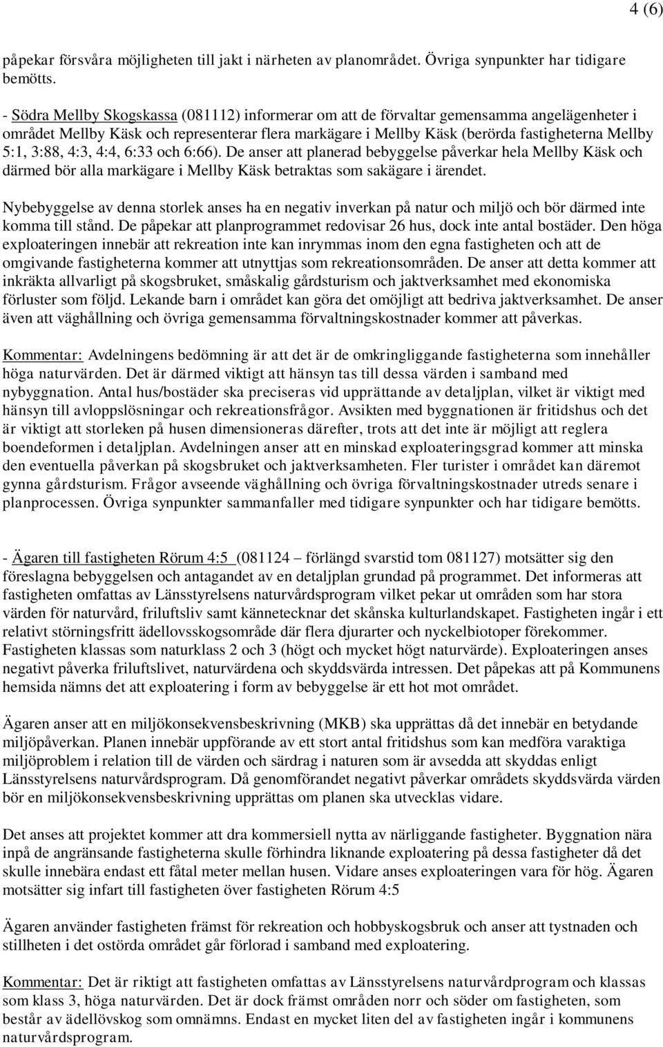 3:88, 4:3, 4:4, 6:33 och 6:66). De anser att planerad bebyggelse påverkar hela Mellby Käsk och därmed bör alla markägare i Mellby Käsk betraktas som sakägare i ärendet.