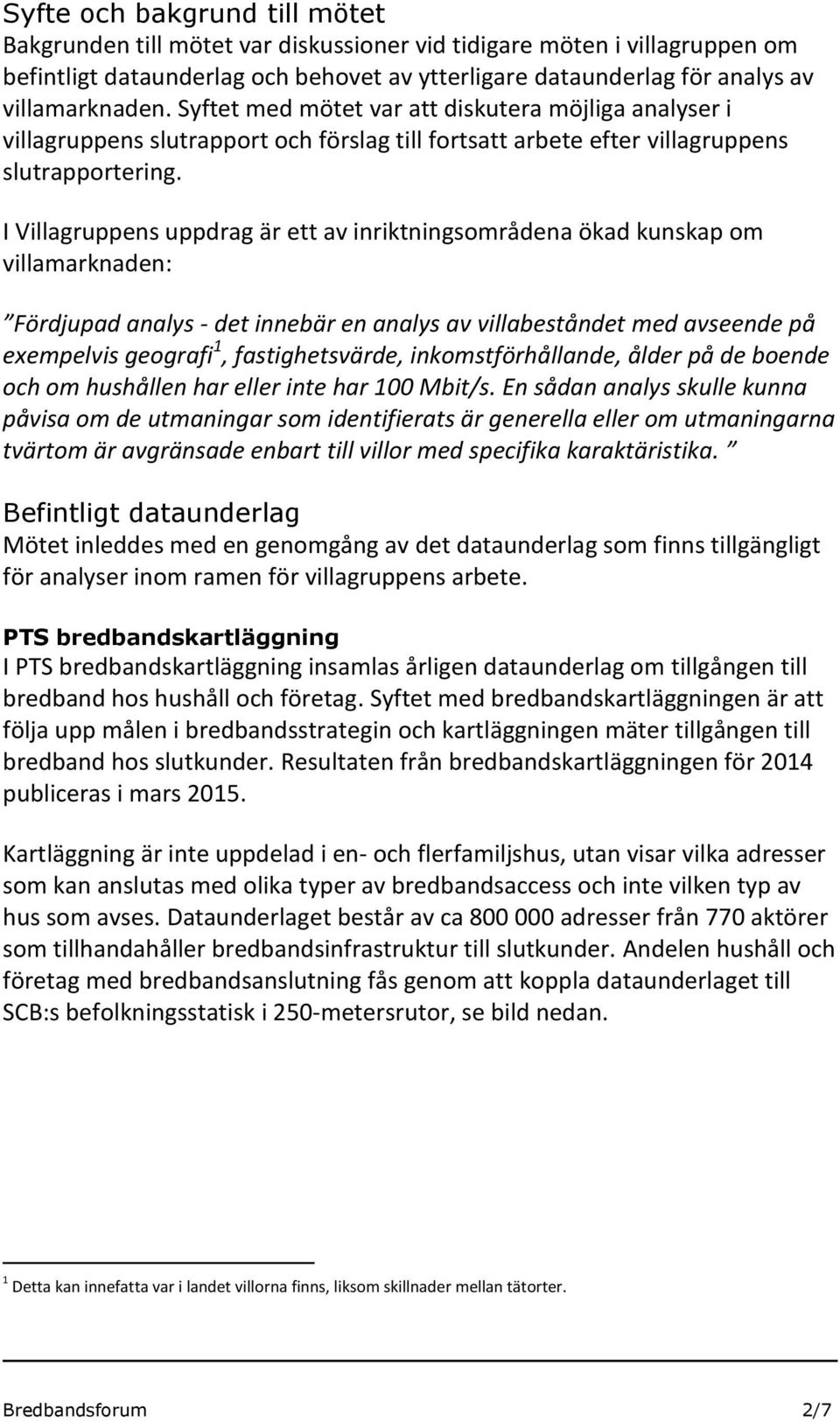 I Villagruppens uppdrag är ett av inriktningsområdena ökad kunskap om villamarknaden: Fördjupad analys - det innebär en analys av villabeståndet med avseende på exempelvis geografi 1,