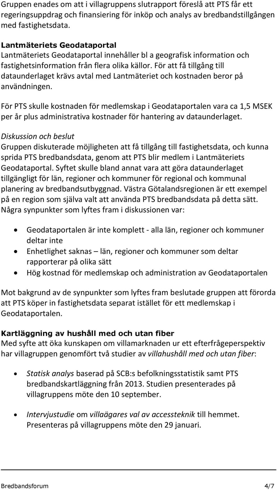 För att få tillgång till dataunderlaget krävs avtal med Lantmäteriet och kostnaden beror på användningen.