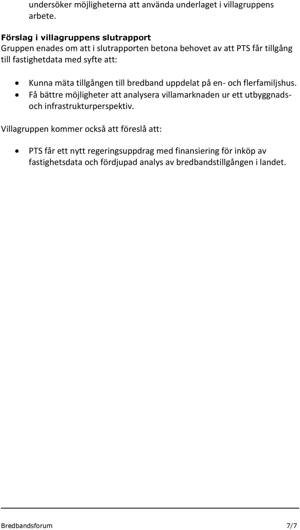 att: Kunna mäta tillgången till bredband uppdelat på en- och flerfamiljshus.