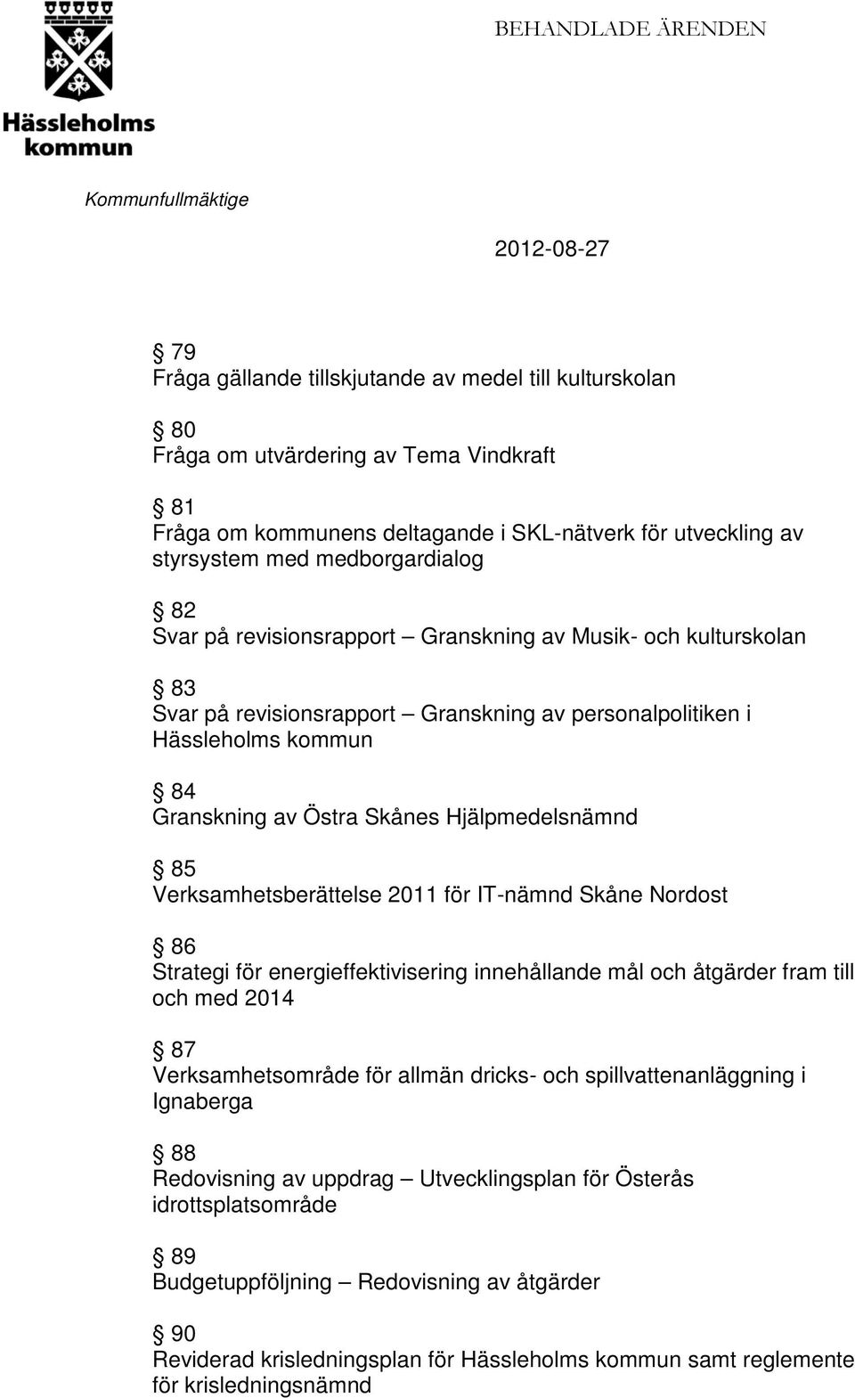 Hjälpmedelsnämnd 85 Verksamhetsberättelse 2011 för IT-nämnd Skåne Nordost 86 Strategi för energieffektivisering innehållande mål och åtgärder fram till och med 2014 87 Verksamhetsområde för allmän