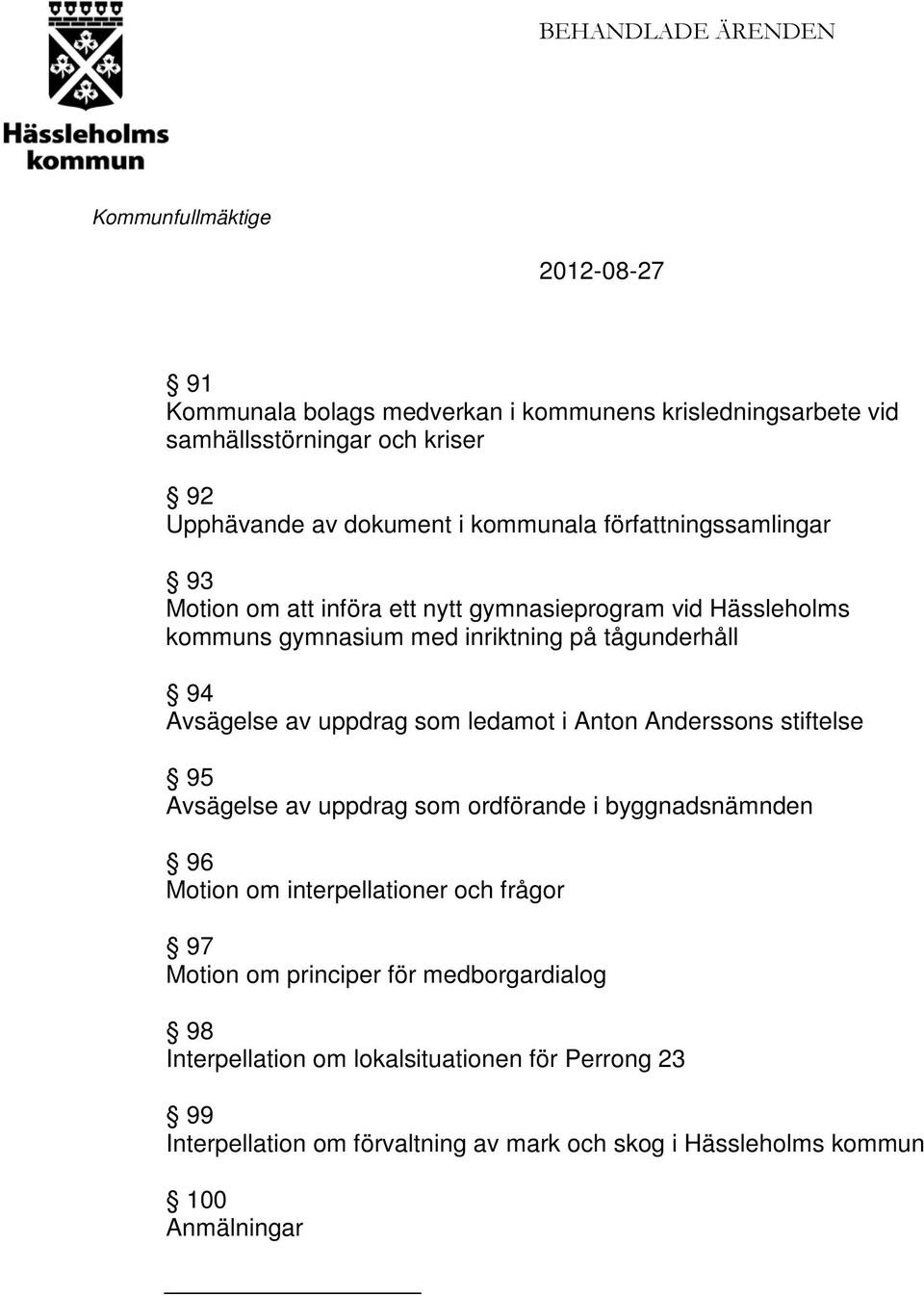 uppdrag som ledamot i Anton Anderssons stiftelse 95 Avsägelse av uppdrag som ordförande i byggnadsnämnden 96 Motion om interpellationer och frågor 97