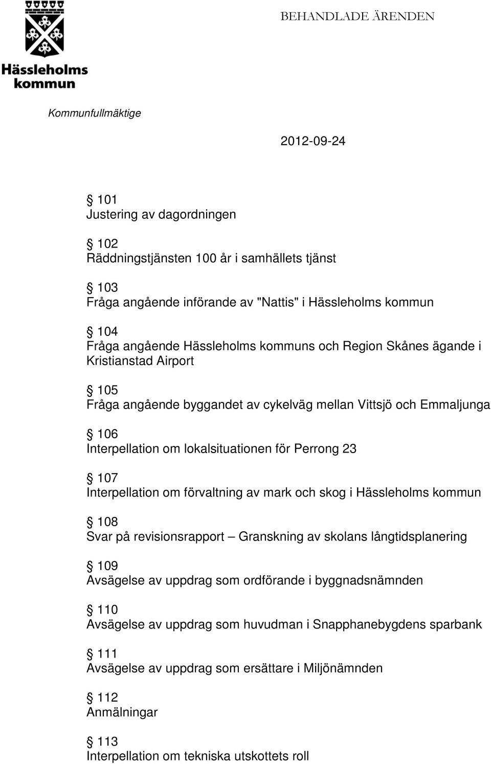 107 Interpellation om förvaltning av mark och skog i Hässleholms kommun 108 Svar på revisionsrapport Granskning av skolans långtidsplanering 109 Avsägelse av uppdrag som ordförande i