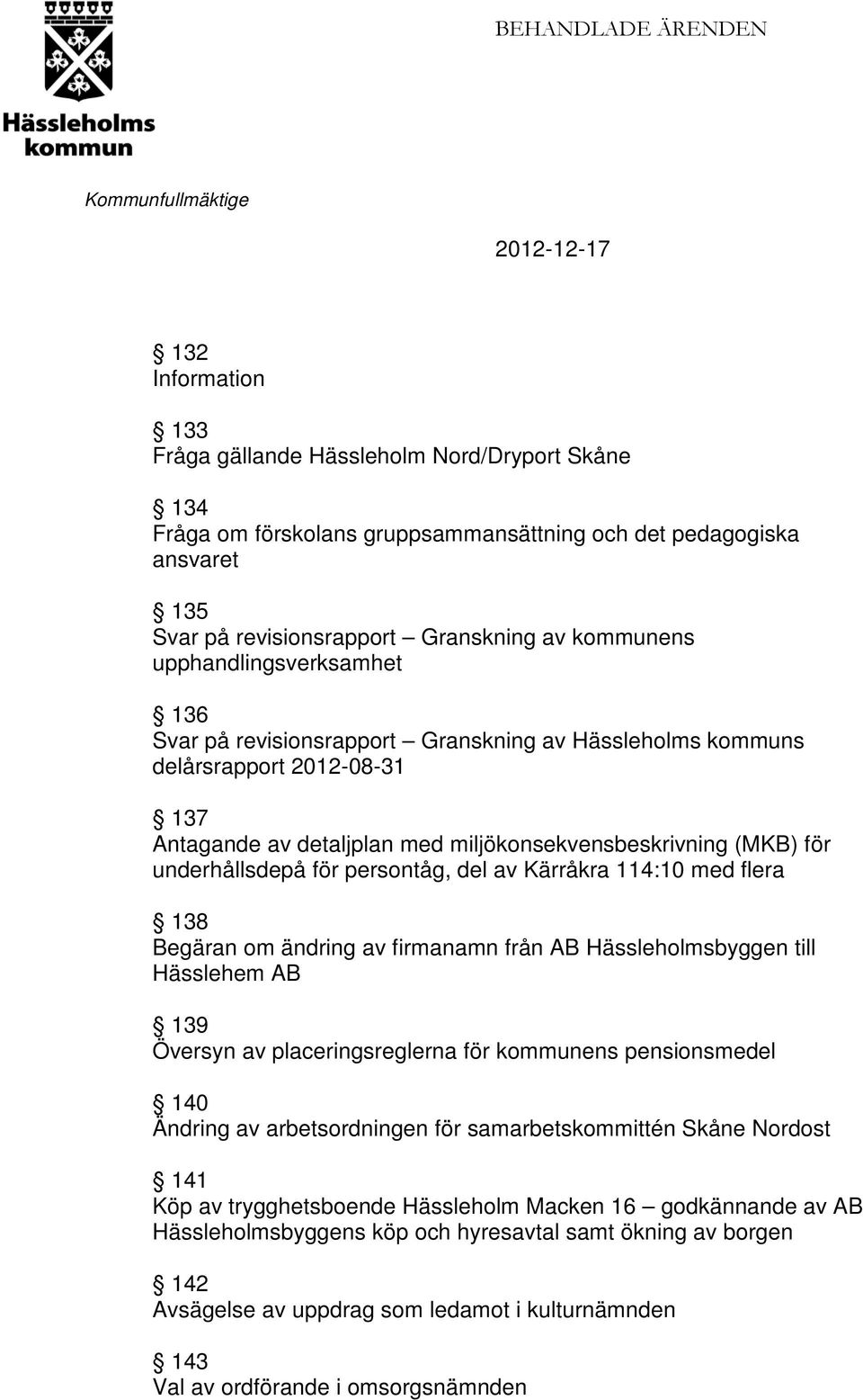 underhållsdepå för persontåg, del av Kärråkra 114:10 med flera 138 Begäran om ändring av firmanamn från AB Hässleholmsbyggen till Hässlehem AB 139 Översyn av placeringsreglerna för kommunens