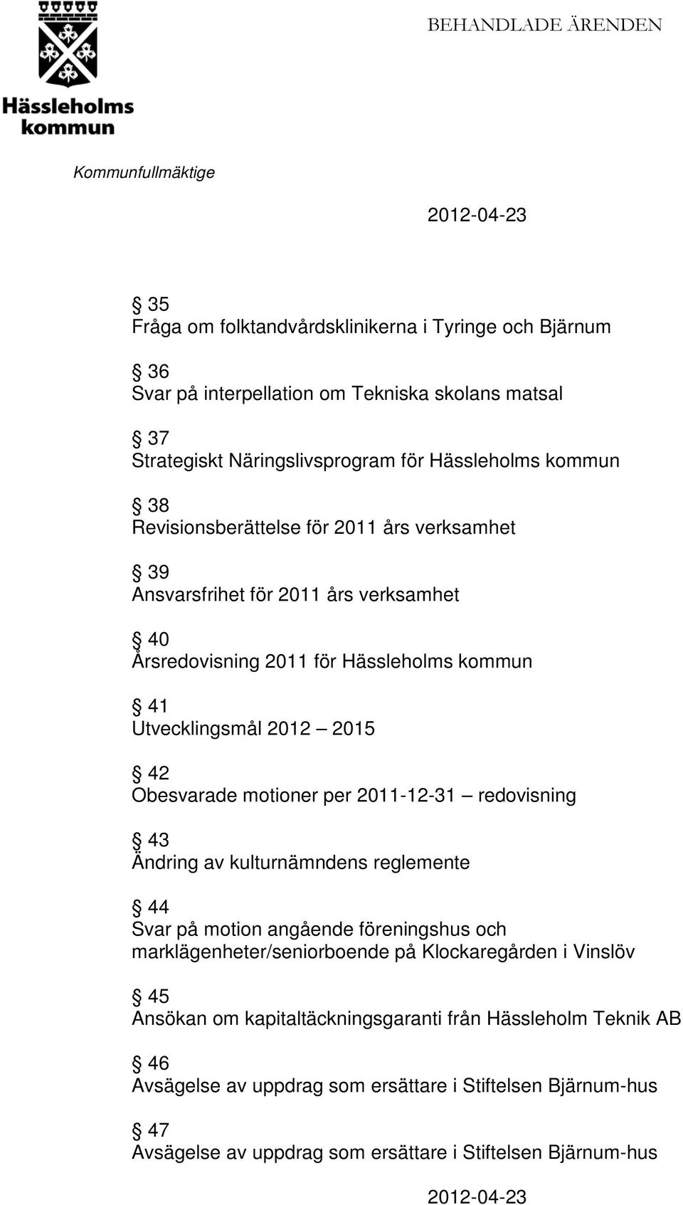 för Hässleholms kommun 41 Utvecklingsmål 2012 2015 42 Obesvarade motioner per 2011-12-31 redovisning 43 Ändring av kulturnämndens reglemente 44 Svar på