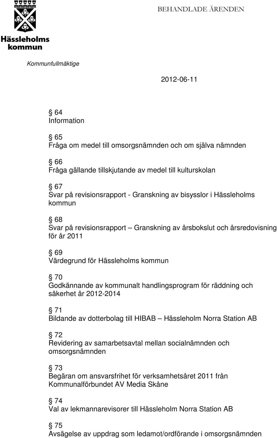 handlingsprogram för räddning och säkerhet år 2012-2014 71 Bildande av dotterbolag till HIBAB Hässleholm Norra Station AB 72 Revidering av samarbetsavtal mellan socialnämnden och omsorgsnämnden