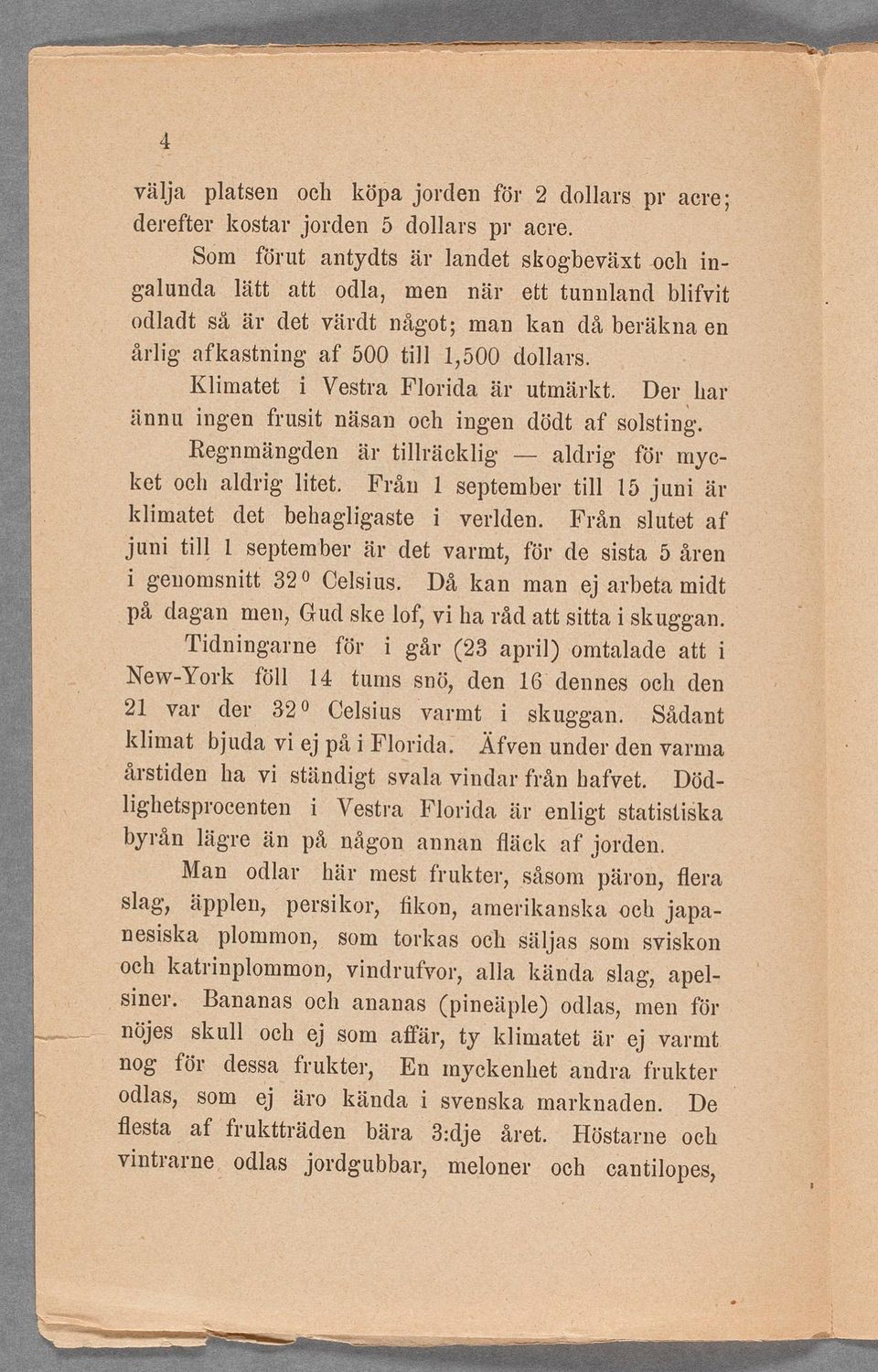 Denhar* annu ngen frust näsan och ngen dödt af solstng. Regnmångden år - tllräcklg aldrg för mycket och aldrg ltet. Från 1 septembertll 15 jun är klmatet det behaglgaste verlden.