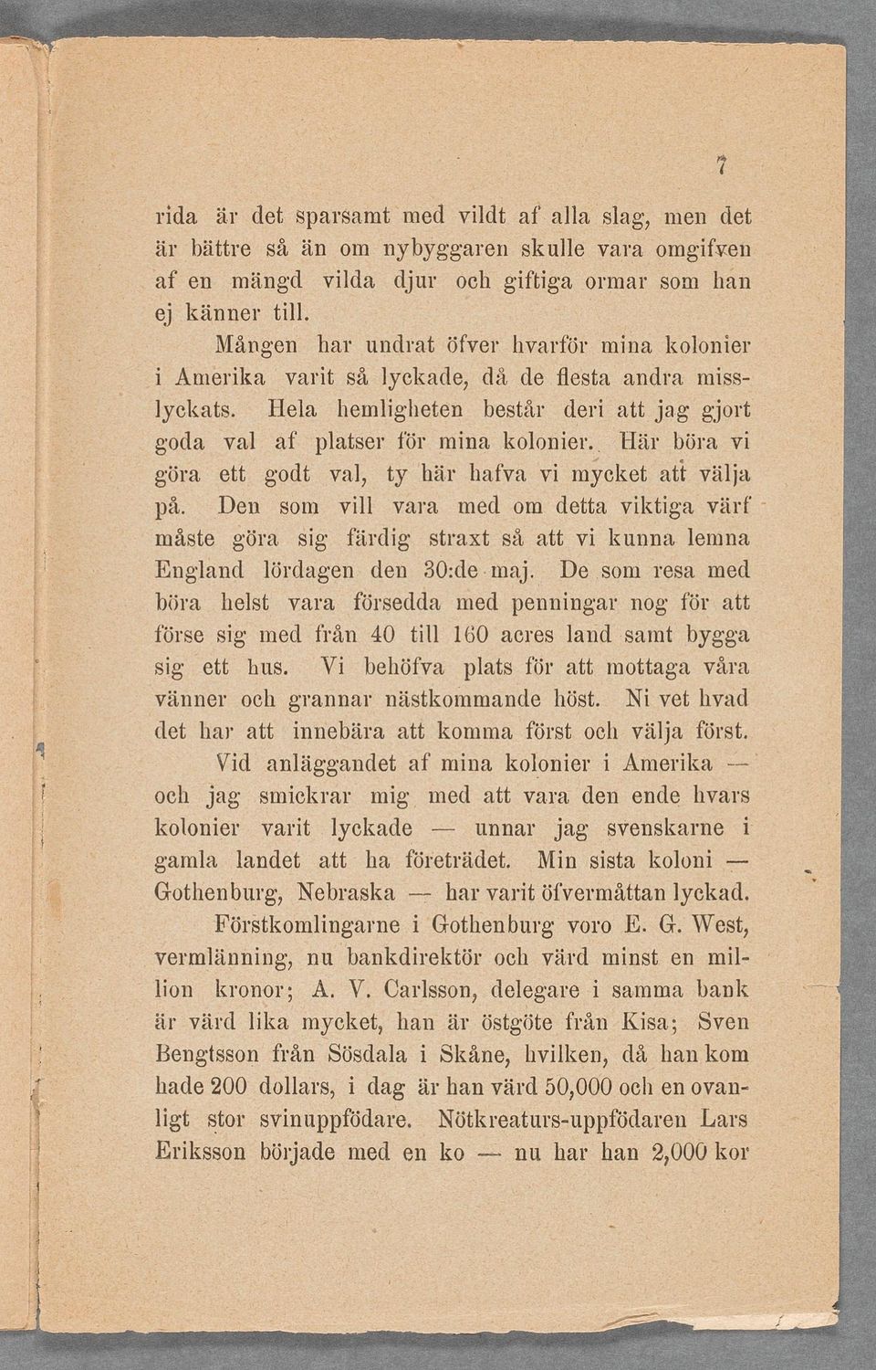 Hela hemlgheten består der att jaggjort goda val af platser för mna koloner, Hår böra v göra ett godt val, ty här hafva v mycket att välja på.