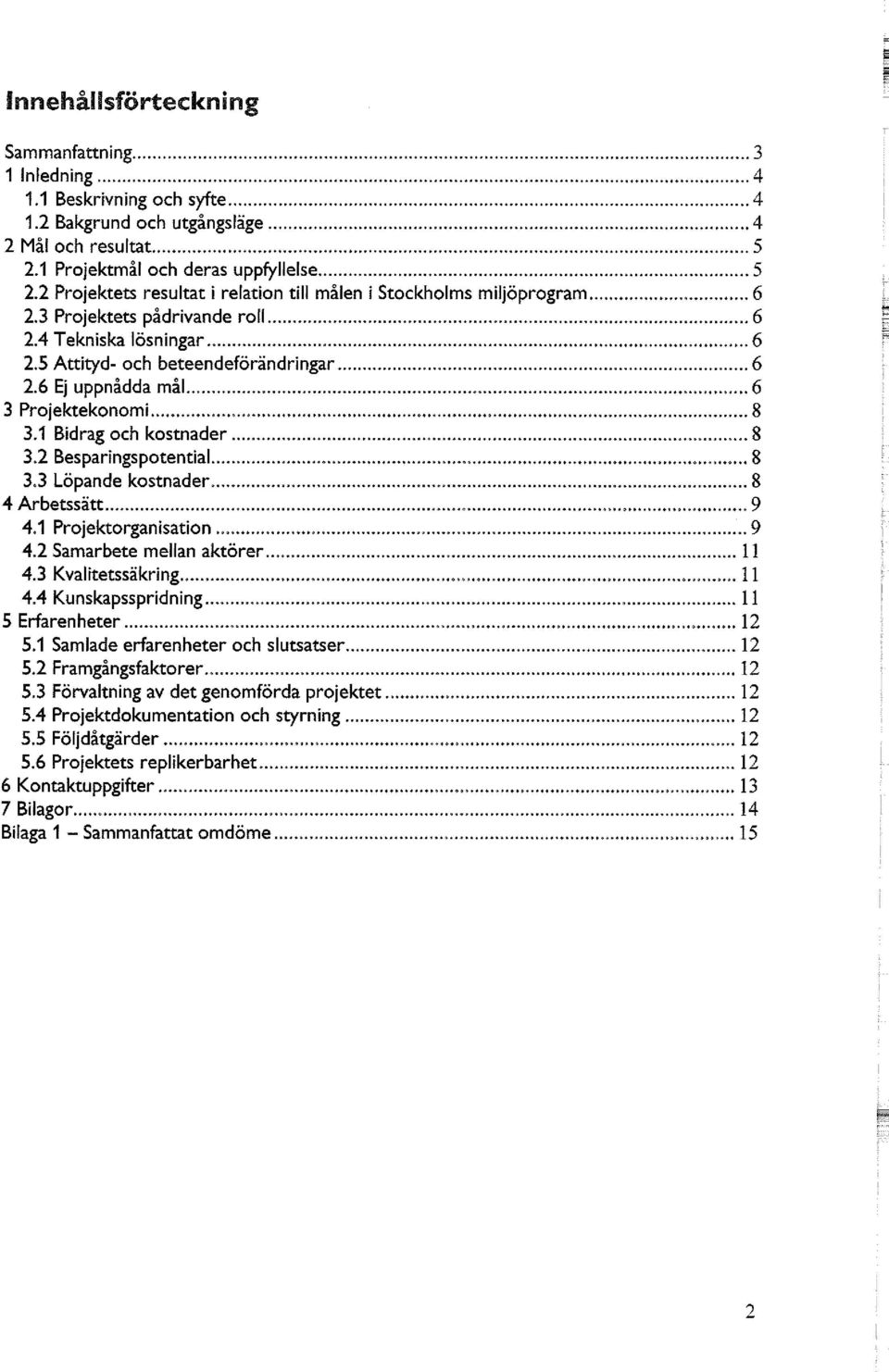 2 Besparingspotential... 8 3.3 Löpande kostnader... 8 4 Arbetssätt......9 4.1 Projektorganisation...9 4.2 Samarbete mellan aktörer... 11 4.3 Kvalitetssäkring... 11 4.4 Kunskapsspridning.