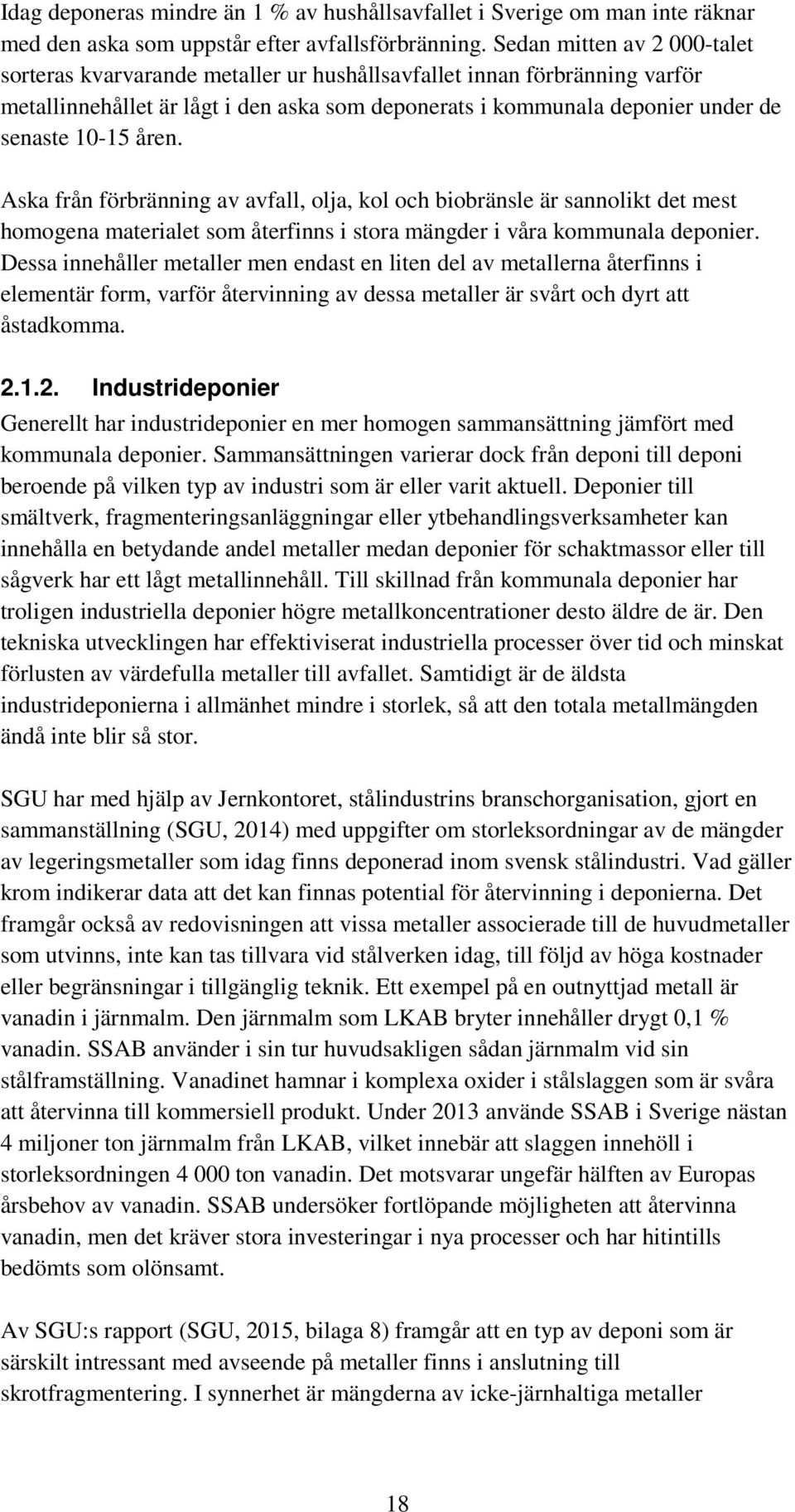 åren. Aska från förbränning av avfall, olja, kol och biobränsle är sannolikt det mest homogena materialet som återfinns i stora mängder i våra kommunala deponier.