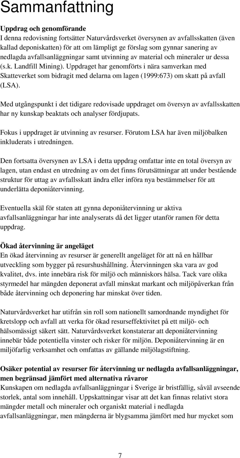 Uppdraget har genomförts i nära samverkan med Skatteverket som bidragit med delarna om lagen (1999:673) om skatt på avfall (LSA).