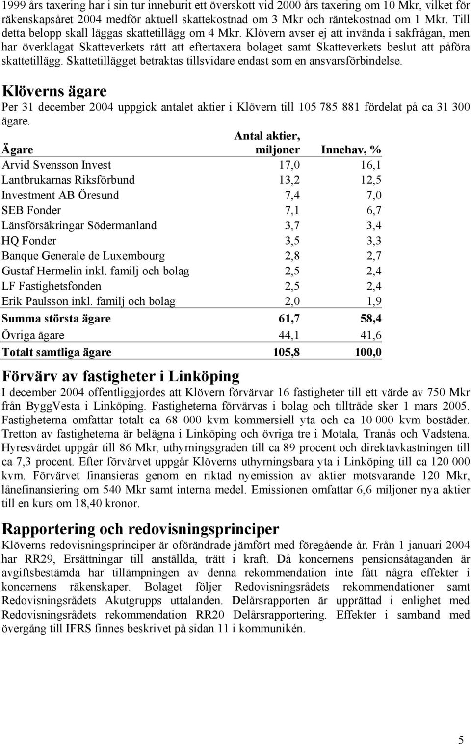 Klövern avser ej att invända i sakfrågan, men har överklagat Skatteverkets rätt att eftertaxera bolaget samt Skatteverkets beslut att påföra skattetillägg.