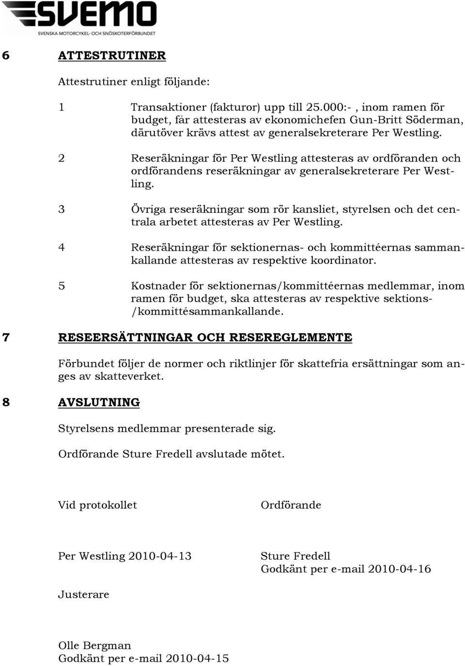 2 Reseräkningar för Per Westling attesteras av ordföranden och ordförandens reseräkningar av generalsekreterare Per Westling.