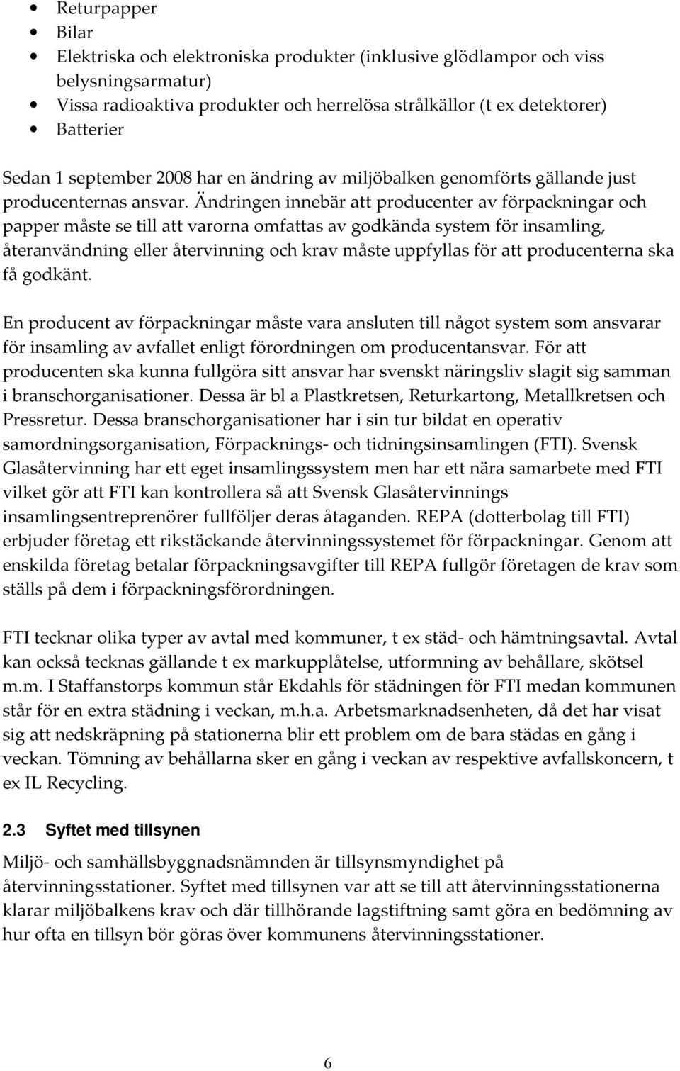 Ändringen innebär att producenter av förpackningar och papper måste se till att varorna omfattas av godkända system för insamling, återanvändning eller återvinning och krav måste uppfyllas för att