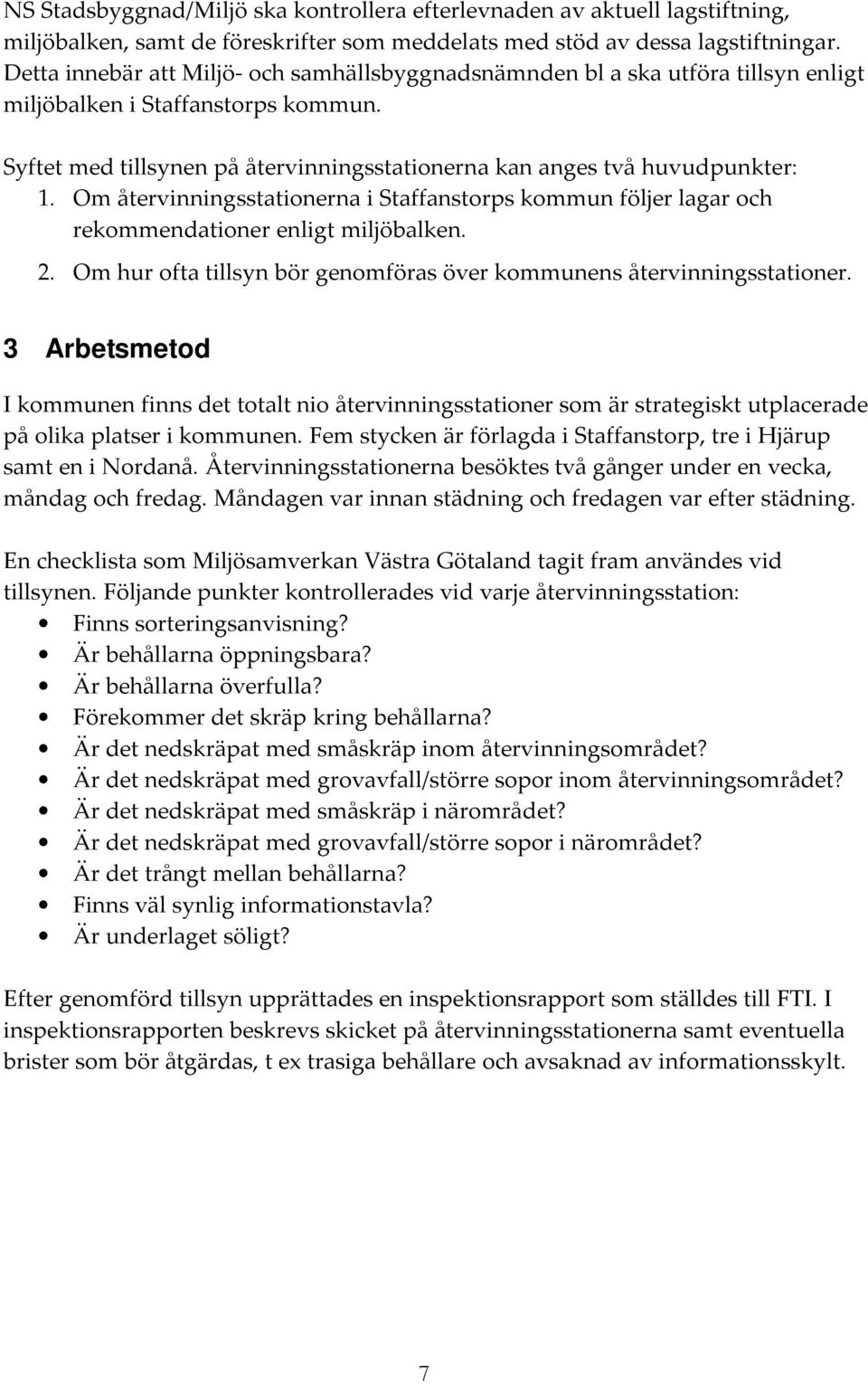 Om återvinningsstationerna i Staffanstorps kommun följer lagar och rekommendationer enligt miljöbalken. 2. Om hur ofta tillsyn bör genomföras över kommunens återvinningsstationer.