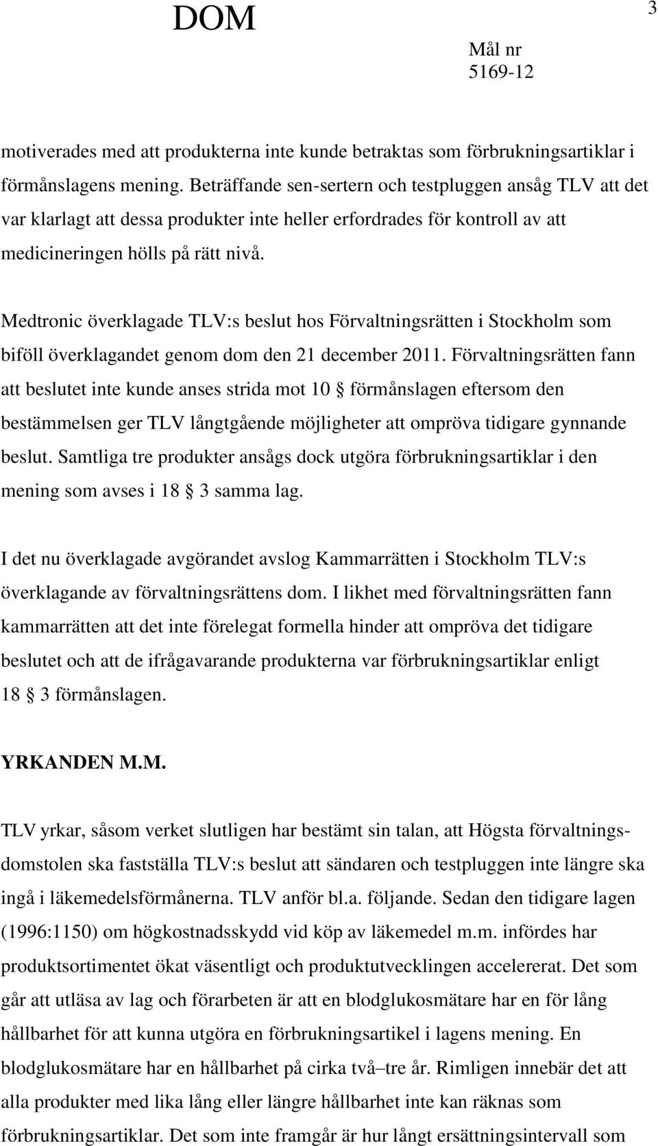 Medtronic överklagade TLV:s beslut hos Förvaltningsrätten i Stockholm som biföll överklagandet genom dom den 21 december 2011.