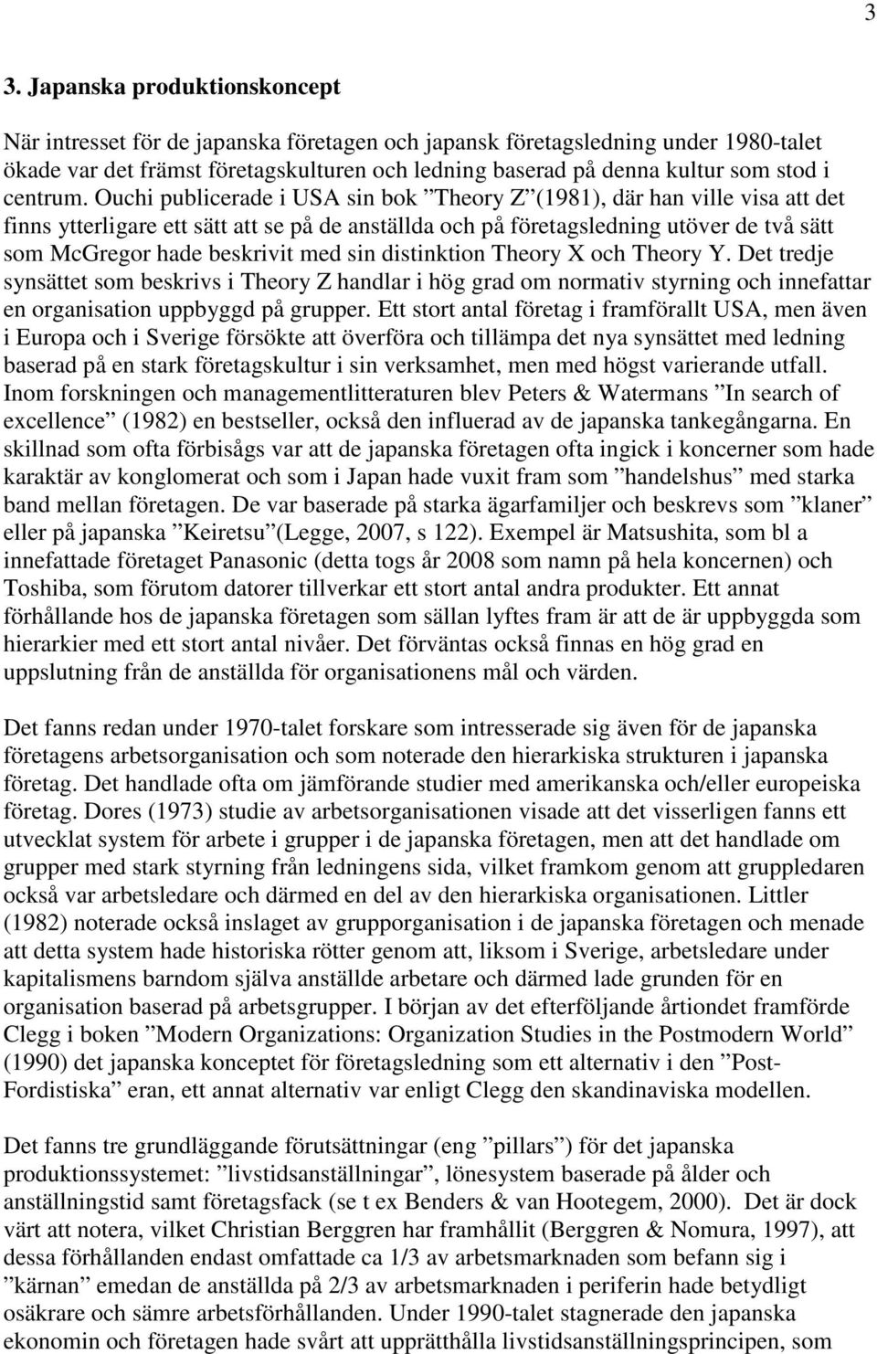 Ouchi publicerade i USA sin bok Theory Z (1981), där han ville visa att det finns ytterligare ett sätt att se på de anställda och på företagsledning utöver de två sätt som McGregor hade beskrivit med