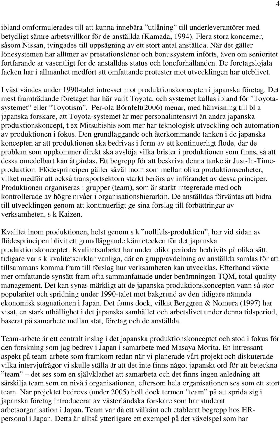 När det gäller lönesystemen har alltmer av prestationslöner och bonussystem införts, även om senioritet fortfarande är väsentligt för de anställdas status och löneförhållanden.