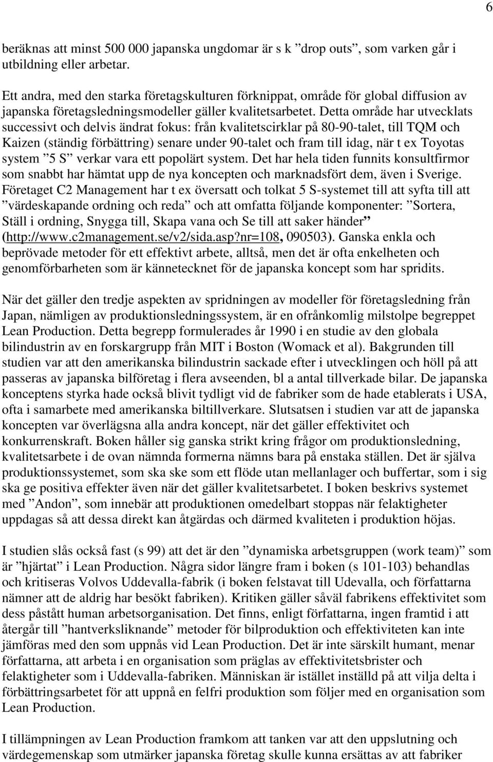 Detta område har utvecklats successivt och delvis ändrat fokus: från kvalitetscirklar på 80-90-talet, till TQM och Kaizen (ständig förbättring) senare under 90-talet och fram till idag, när t ex