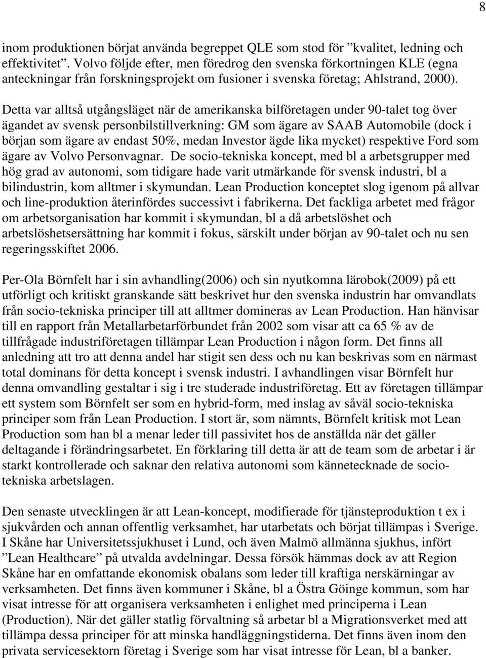 Detta var alltså utgångsläget när de amerikanska bilföretagen under 90-talet tog över ägandet av svensk personbilstillverkning: GM som ägare av SAAB Automobile (dock i början som ägare av endast 50%,