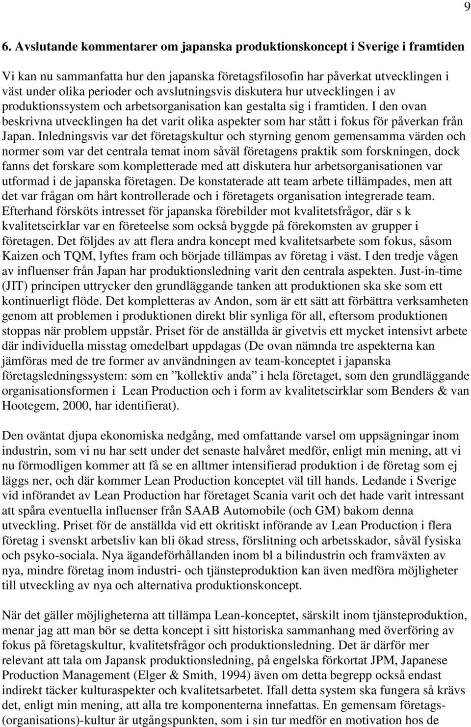 I den ovan beskrivna utvecklingen ha det varit olika aspekter som har stått i fokus för påverkan från Japan.