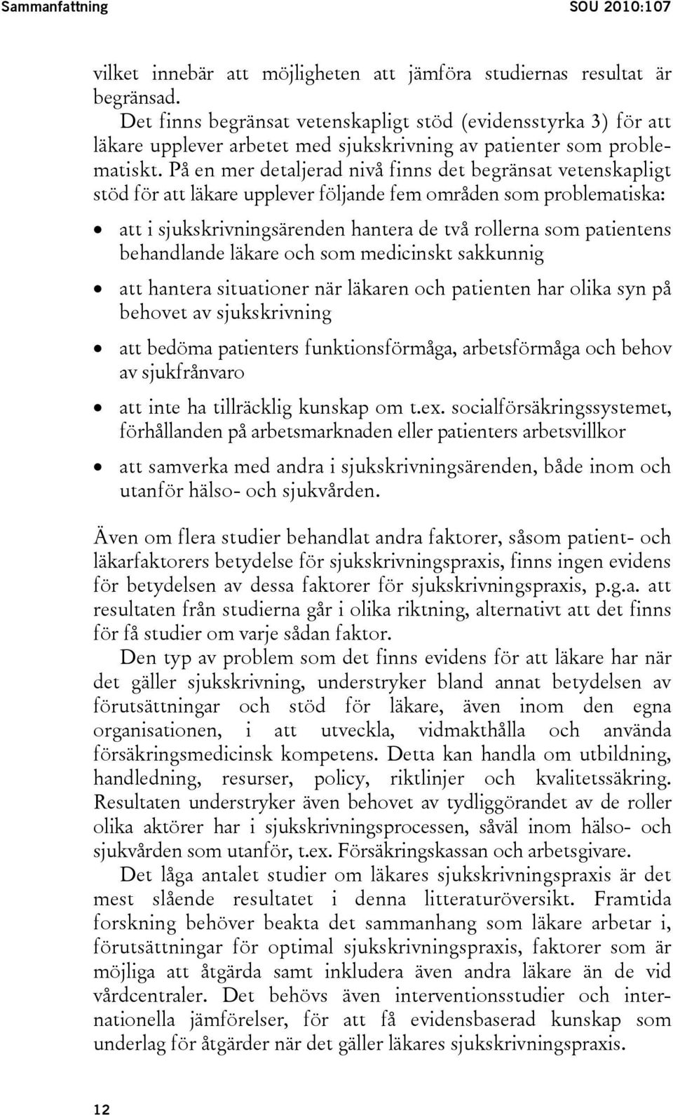 På en mer detaljerad nivå finns det begränsat vetenskapligt stöd för att läkare upplever följande fem områden som problematiska: att i sjukskrivningsärenden hantera de två rollerna som patientens