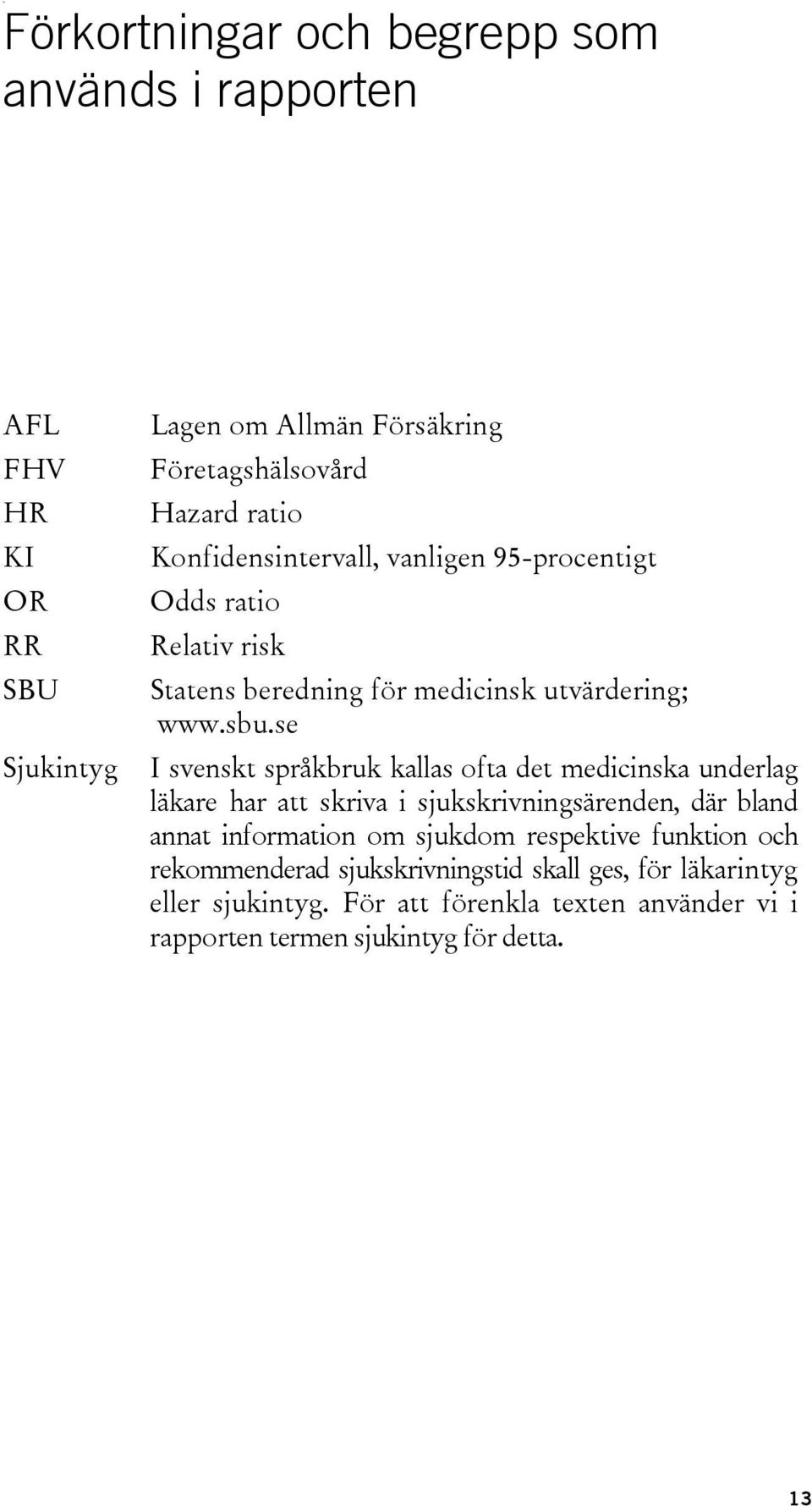 se I svenskt språkbruk kallas ofta det medicinska underlag läkare har att skriva i sjukskrivningsärenden, där bland annat information om sjukdom